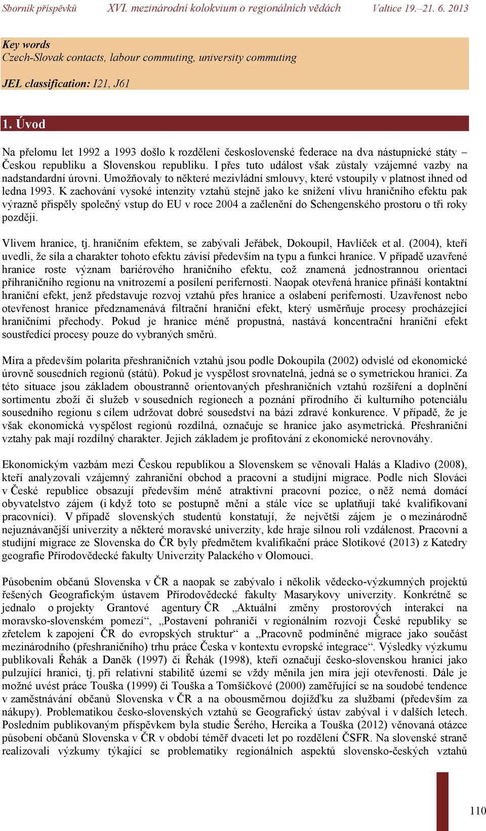 I přes tuto událost však zůstaly vzájemné vazby na nadstandardní úrovni. Umožňovaly to některé mezivládní smlouvy, které vstoupily v platnost ihned od ledna 1993.