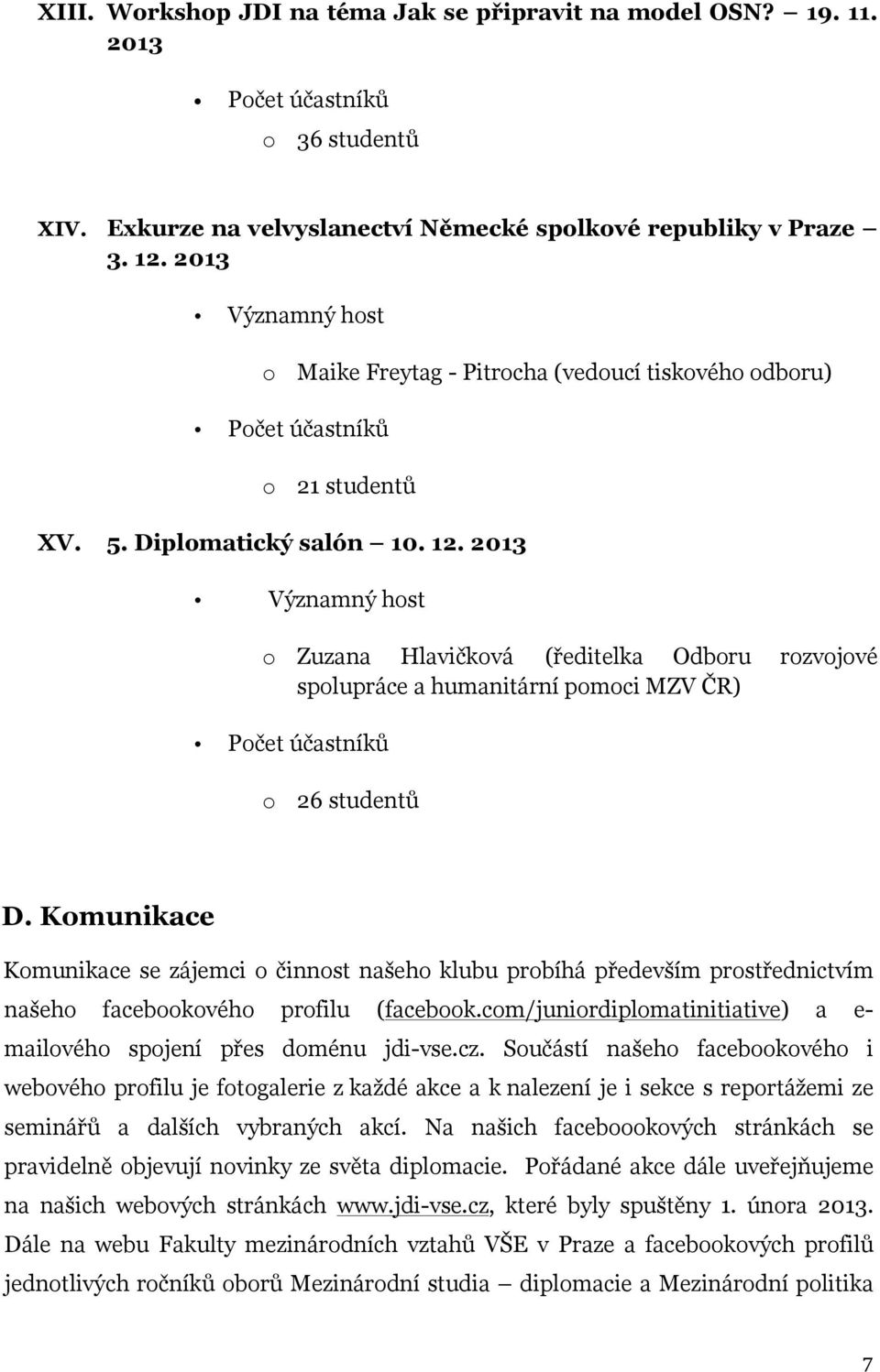 Kmunikace Kmunikace se zájemci činnst našeh klubu prbíhá především prstřednictvím našeh facebkvéh prfilu (facebk.cm/junirdiplmatinitiative) a e- mailvéh spjení přes dménu jdi-vse.cz.