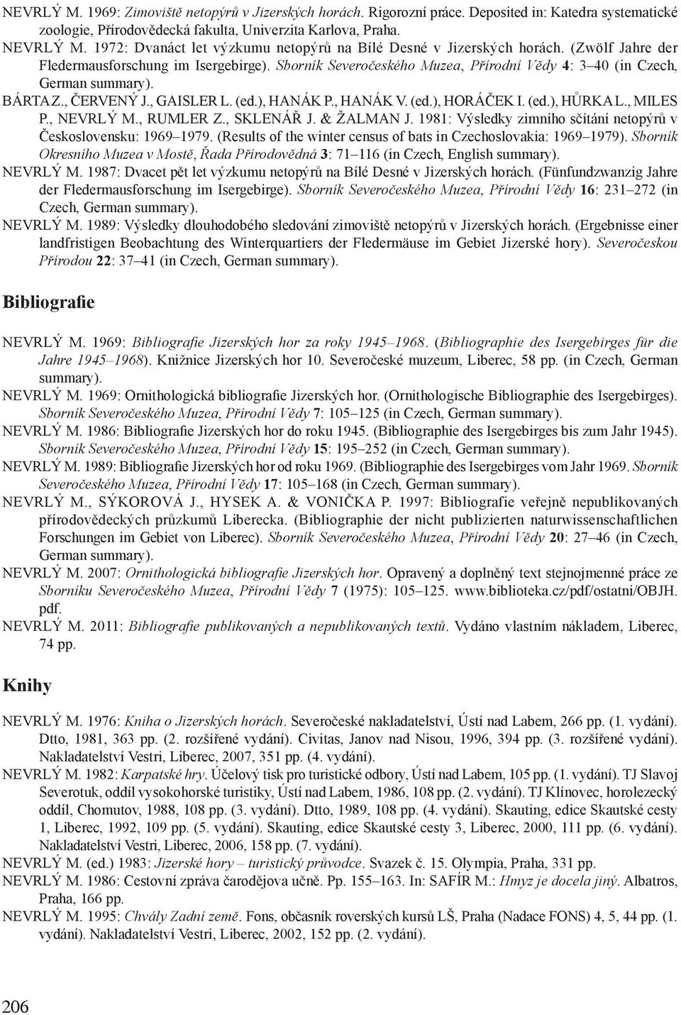 Sborník Severočeského Muzea, Přírodní Vědy 4: 3 40 (in Czech, German BÁRTA Z., ČERVENÝ J., GAISLER L. (ed.), HANÁK P., HANÁK V. (ed.), HORÁČEK I. (ed.), HŮRKA L., MILES P., NEVRLÝ M., RUMLER Z.
