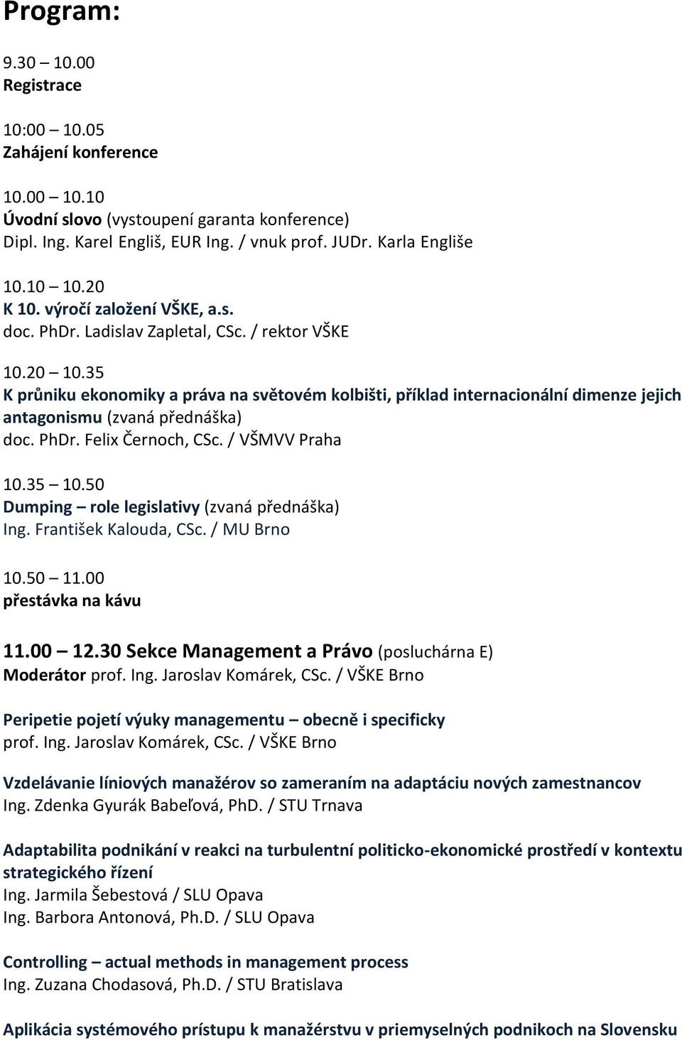 35 K průniku ekonomiky a práva na světovém kolbišti, příklad internacionální dimenze jejich antagonismu (zvaná přednáška) doc. PhDr. Felix Černoch, CSc. / VŠMVV Praha 10.35 10.