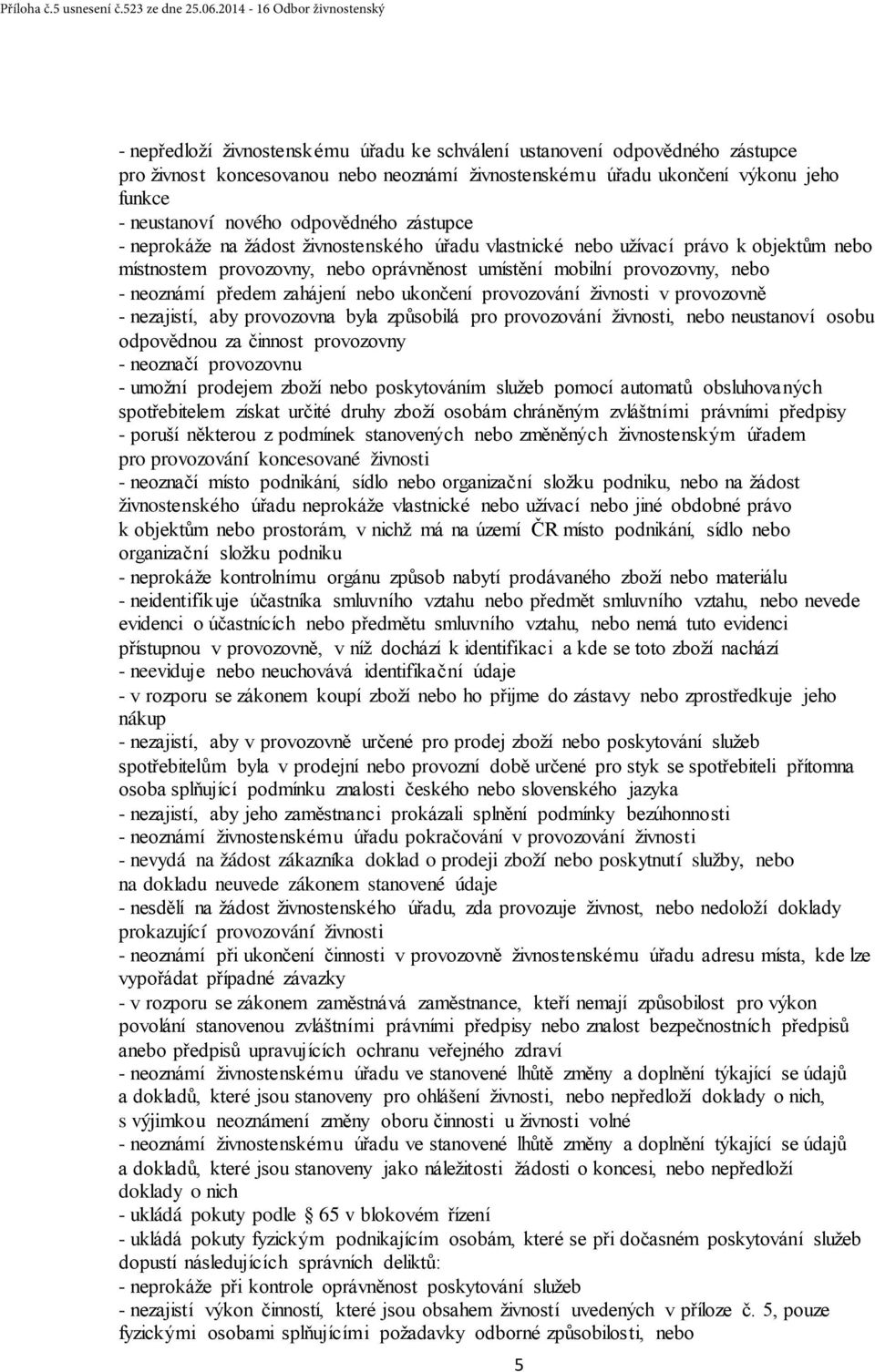 neustanoví nového odpovědného zástupce - neprokáže na žádost živnostenského úřadu vlastnické nebo užívací právo k objektům nebo místnostem provozovny, nebo oprávněnost umístění mobilní provozovny,