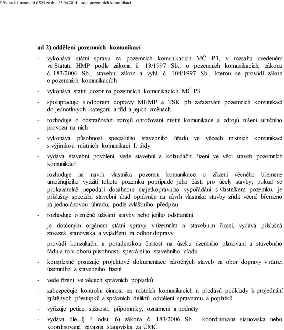 , o pozemních komunikacích, zákona č. 183/2006 Sb., stavební zákon a vyhl. č. 104/1997 Sb.