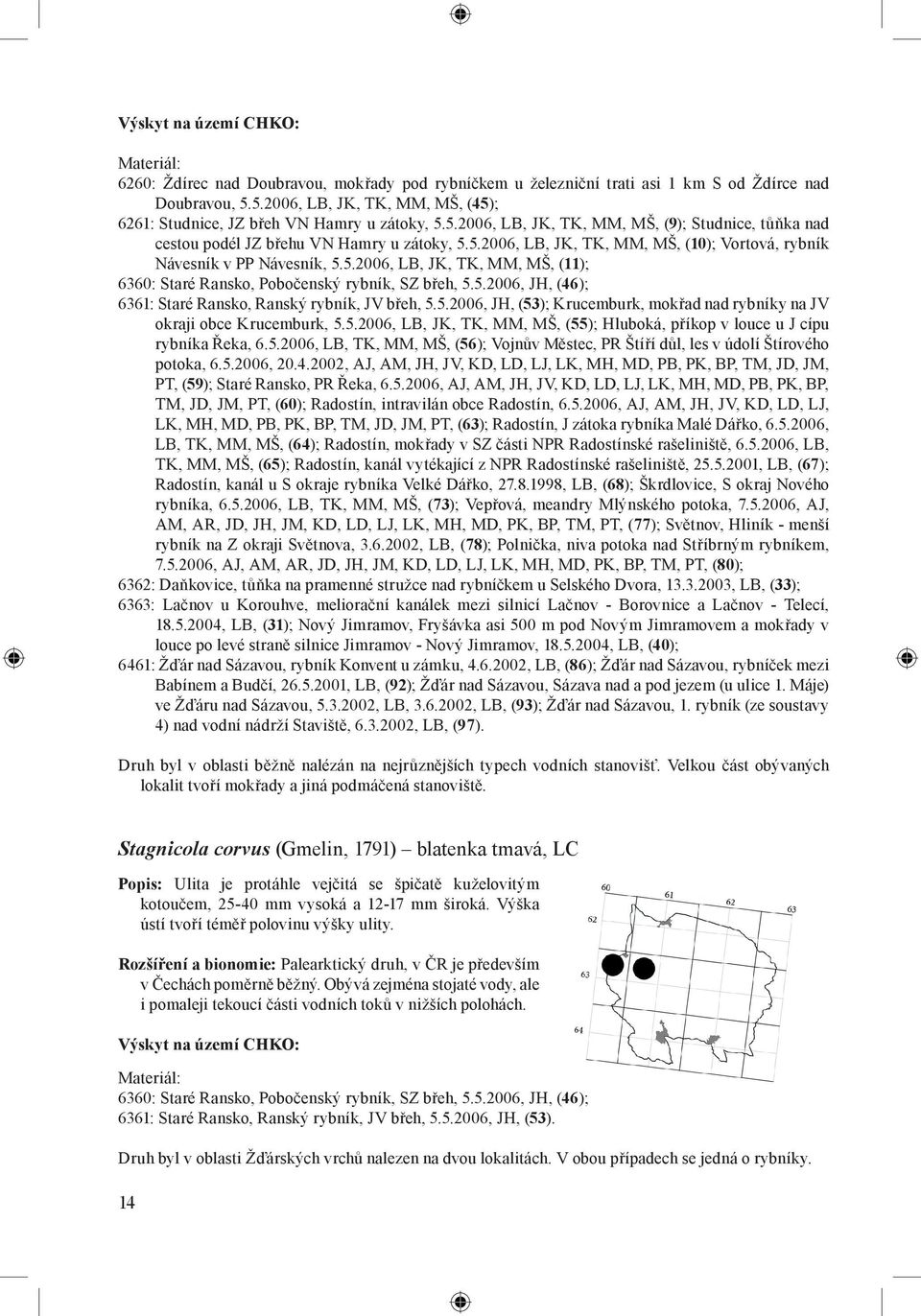 5.2006, LB, JK, TK, MM, MŠ, (11); 6360: Staré Ransko, Pobočenský rybník, SZ břeh, 5.5.2006, JH, (46); 6361: Staré Ransko, Ranský rybník, JV břeh, 5.5.2006, JH, (53); Krucemburk, mokřad nad rybníky na JV okraji obce Krucemburk, 5.