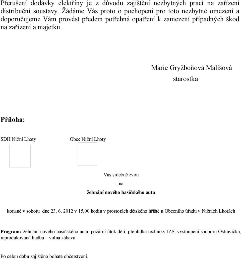 Marie Gryžboňová Mališová starostka Příloha: SDH Nižní Lhoty Obec Nižní Lhoty Vás srdečně zvou na žehnání nového hasičského auta konané v sobotu dne 23. 6.