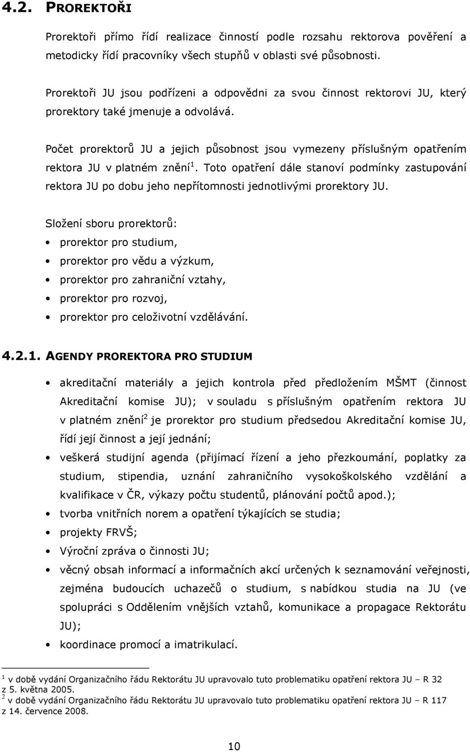 Počet prorektorů JU a jejich působnost jsou vymezeny příslušným opatřením rektora JU v platném znění 1.