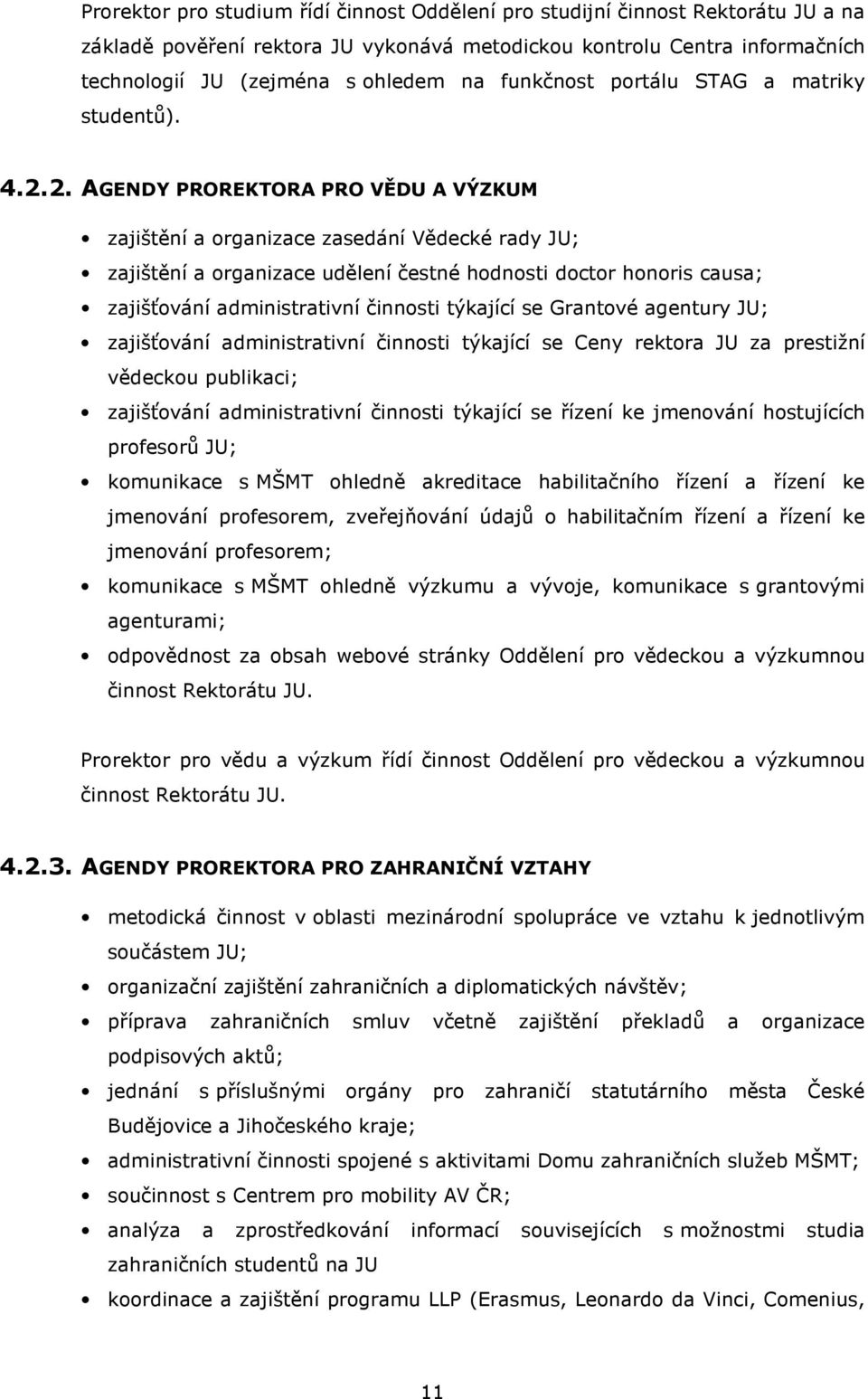 2. AGENDY PROREKTORA PRO VĚDU A VÝZKUM zajištění a organizace zasedání Vědecké rady JU; zajištění a organizace udělení čestné hodnosti doctor honoris causa; zajišťování administrativní činnosti