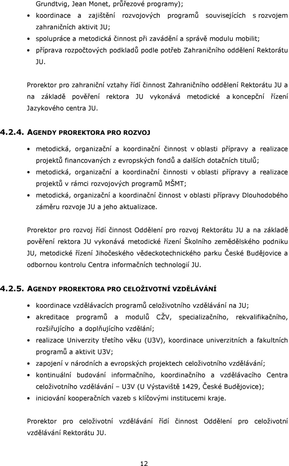 Prorektor pro zahraniční vztahy řídí činnost Zahraničního oddělení Rektorátu JU a na základě pověření rektora JU vykonává metodické a koncepční řízení Jazykového centra JU. 4.