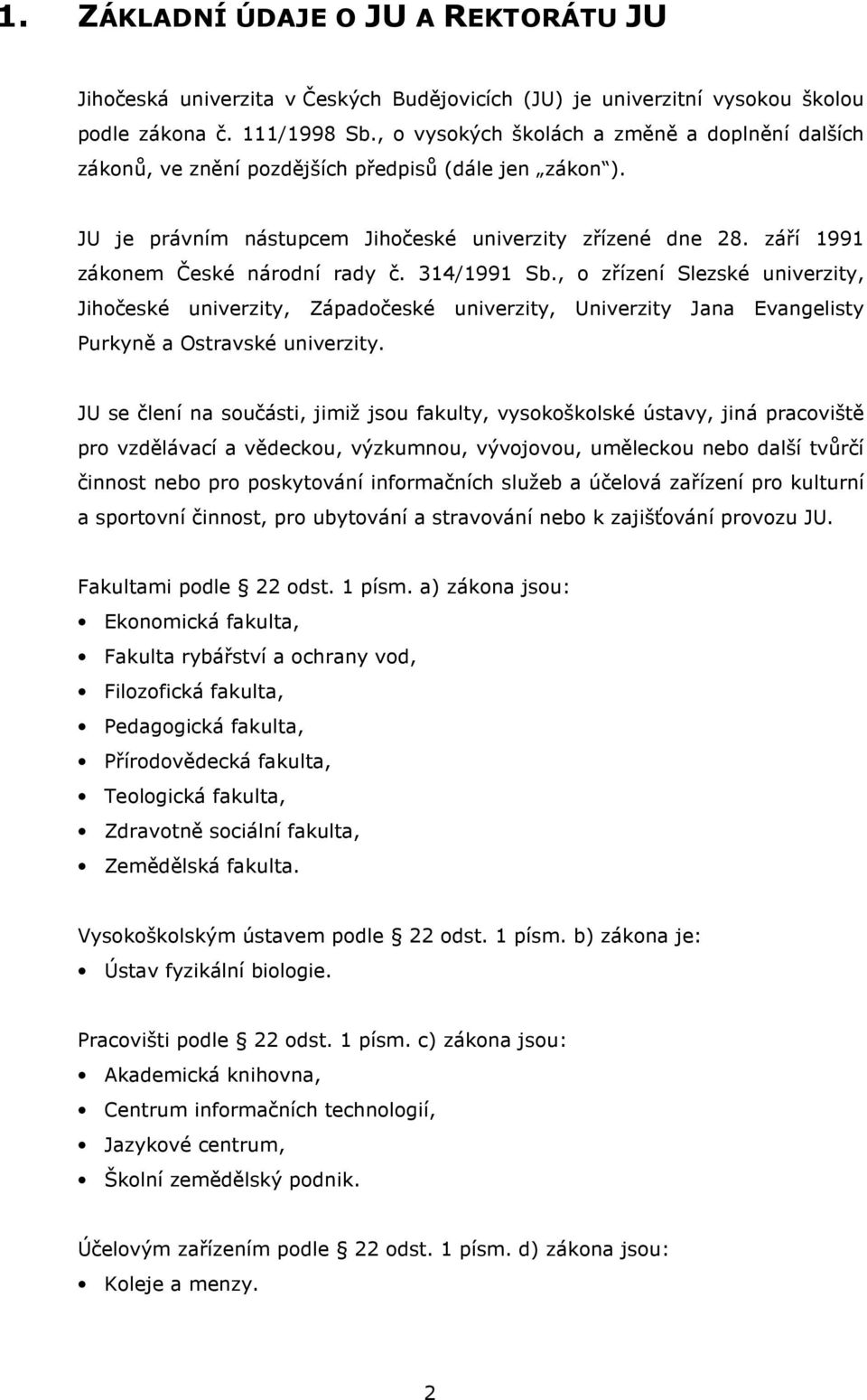 září 1991 zákonem České národní rady č. 314/1991 Sb., o zřízení Slezské univerzity, Jihočeské univerzity, Západočeské univerzity, Univerzity Jana Evangelisty Purkyně a Ostravské univerzity.