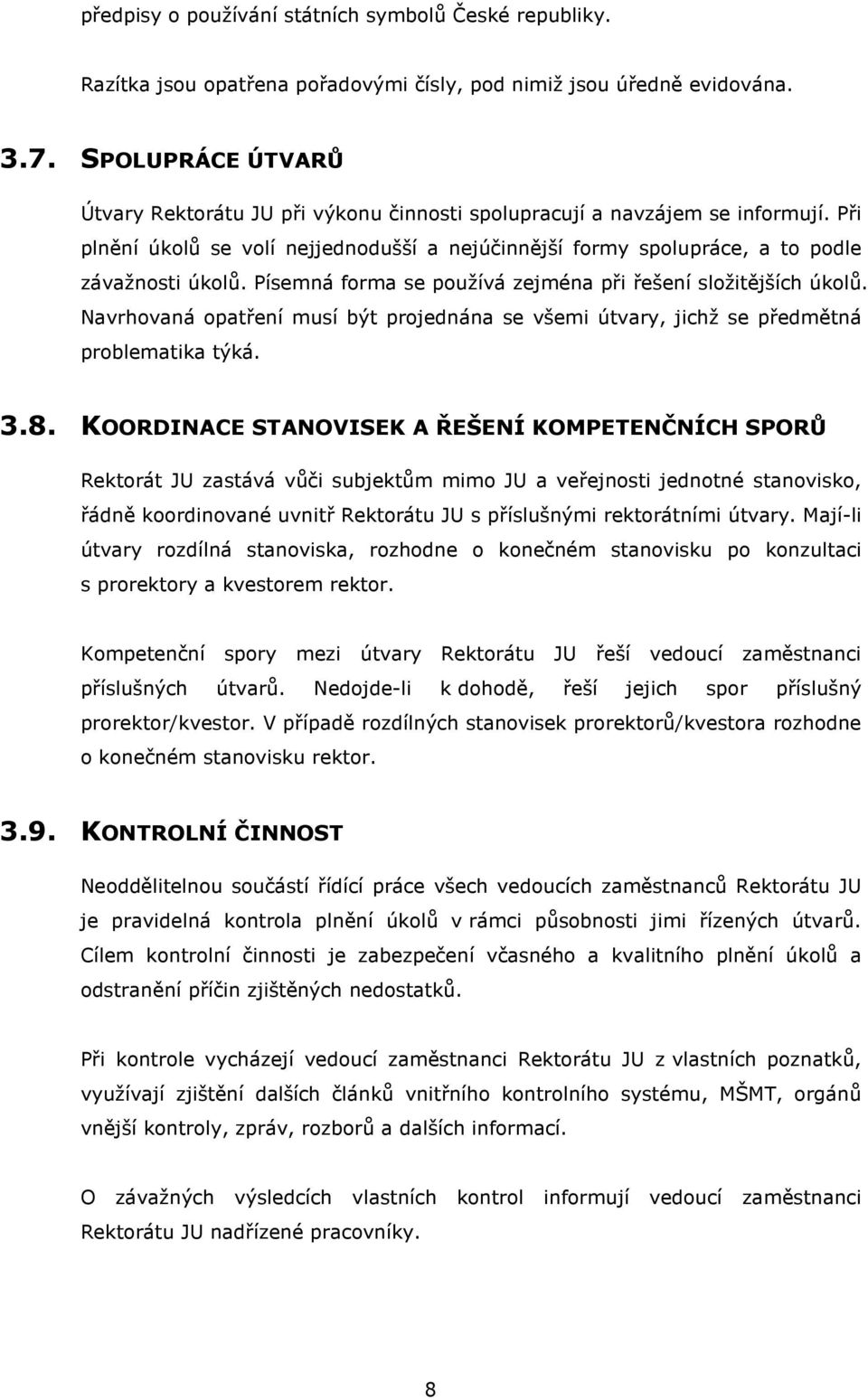 Písemná forma se používá zejména při řešení složitějších úkolů. Navrhovaná opatření musí být projednána se všemi útvary, jichž se předmětná problematika týká. 3.8.