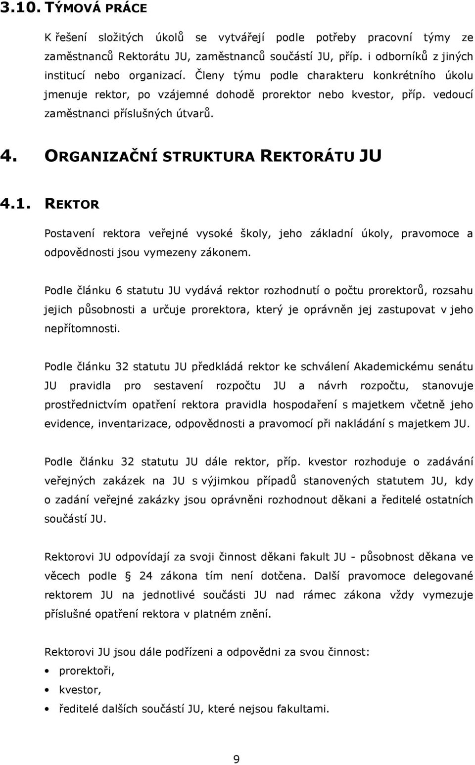 REKTOR Postavení rektora veřejné vysoké školy, jeho základní úkoly, pravomoce a odpovědnosti jsou vymezeny zákonem.