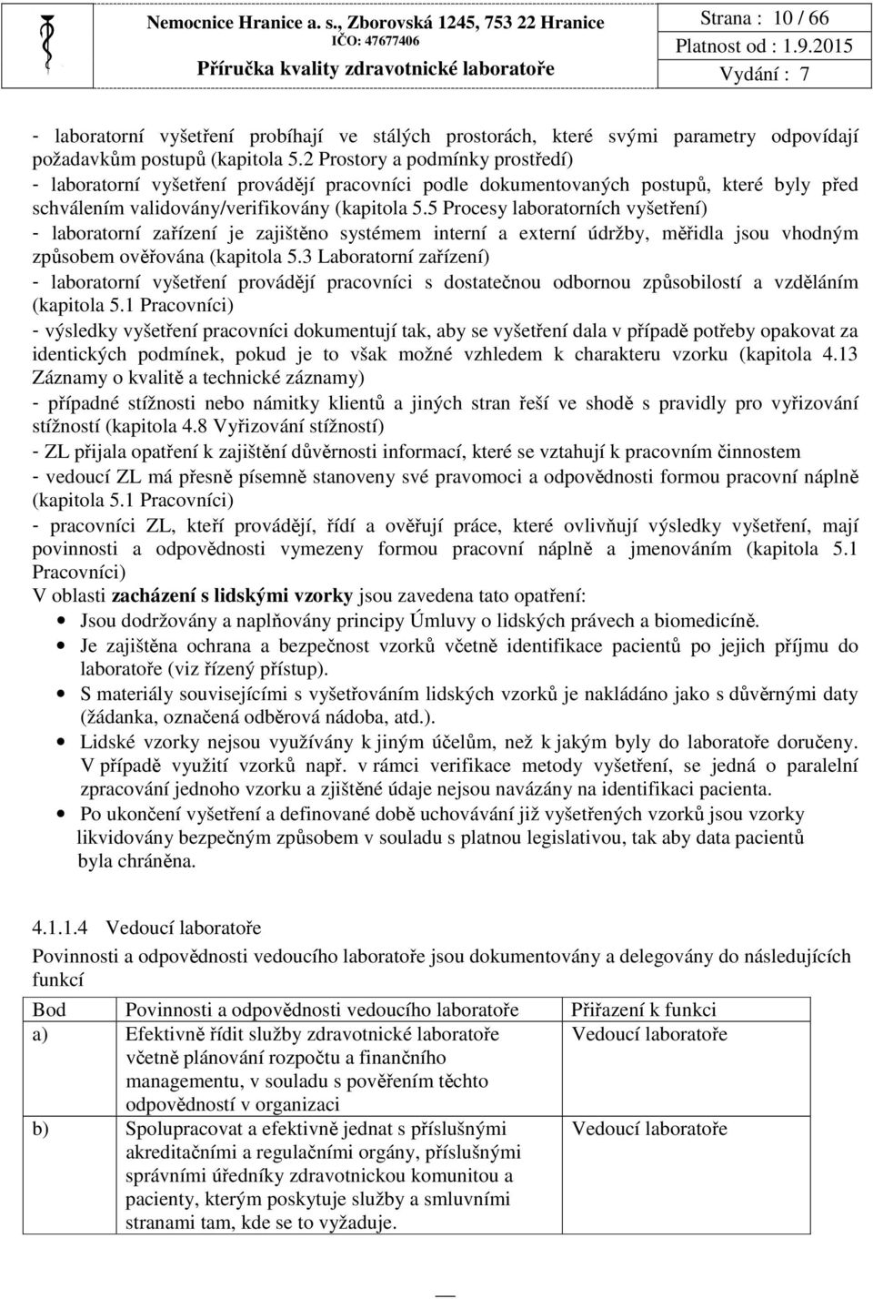 5 Procesy laboratorních vyšetření) - laboratorní zařízení je zajištěno systémem interní a externí údržby, měřidla jsou vhodným způsobem ověřována (kapitola 5.