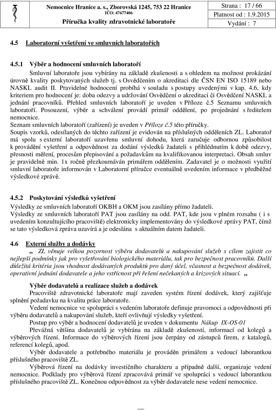 s Osvědčením o akreditaci dle ČSN EN ISO 15189 nebo NASKL audit II. Pravidelné hodnocení probíhá v souladu s postupy uvedenými v kap. 4.