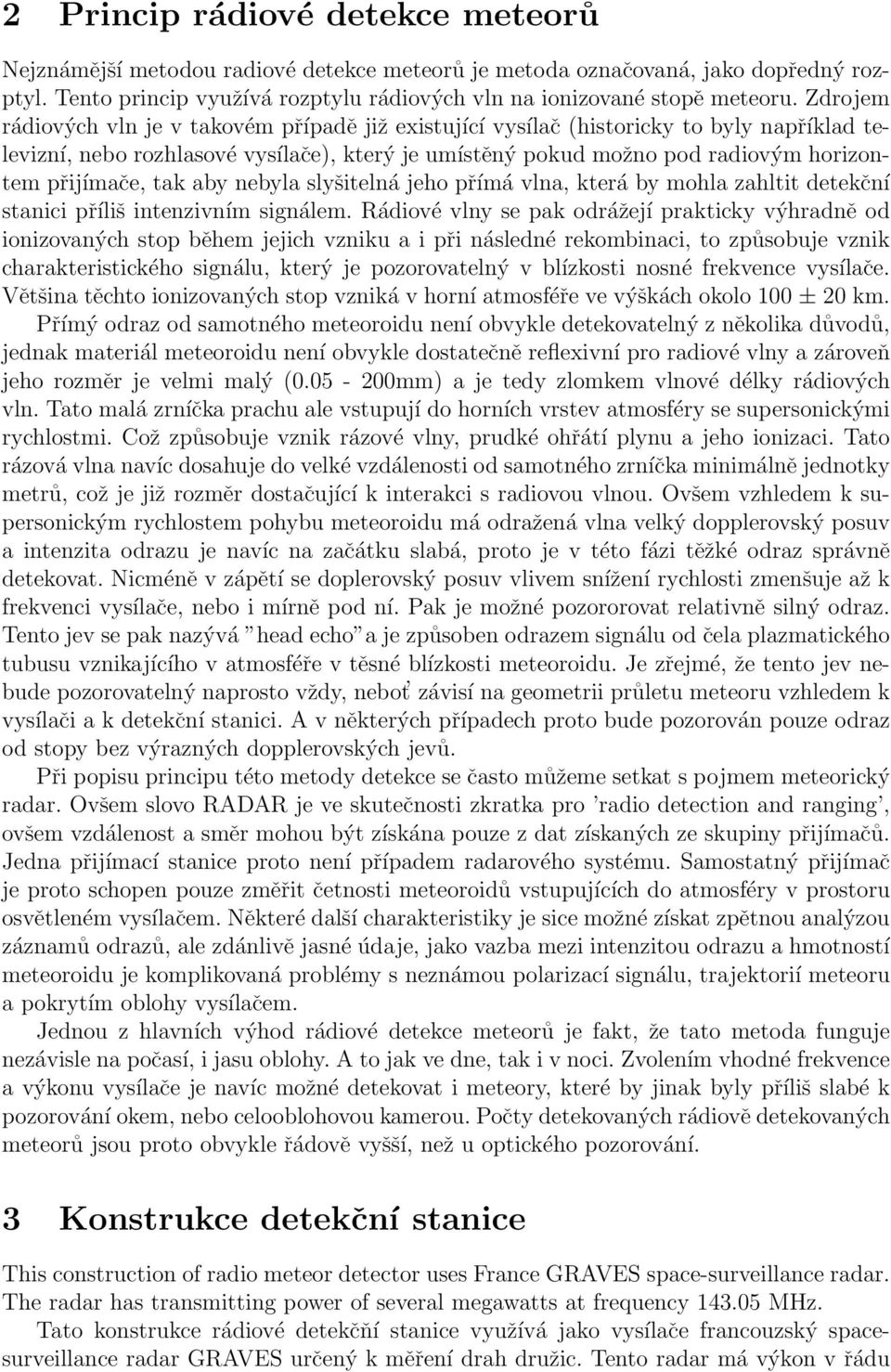 tak aby nebyla slyšitelná jeho přímá vlna, která by mohla zahltit detekční stanici příliš intenzivním signálem.