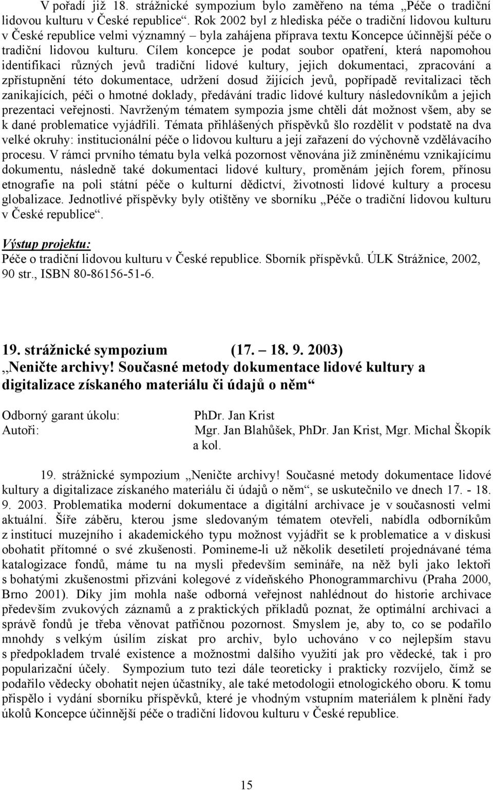 Cílem koncepce je podat soubor opatření, která napomohou identifikaci různých jevů tradiční lidové kultury, jejich dokumentaci, zpracování a zpřístupnění této dokumentace, udržení dosud žijících