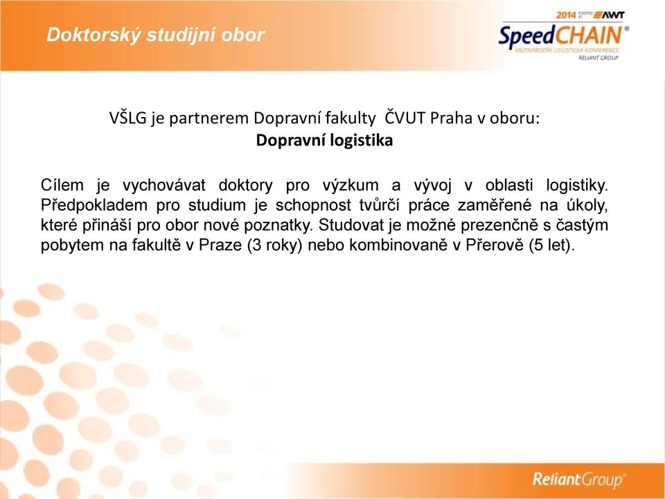 Předpokladem pro studium je schopnost tvůrčí práce zaměřené na úkoly, které přináší pro obor