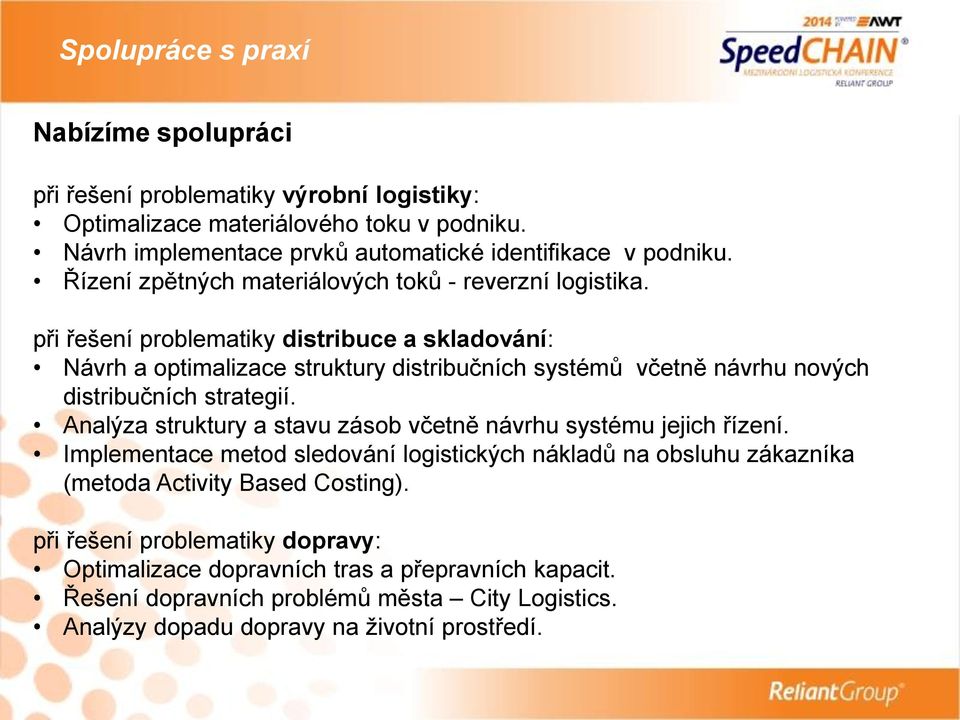 při řešení problematiky distribuce a skladování: Návrh a optimalizace struktury distribučních systémů včetně návrhu nových distribučních strategií.