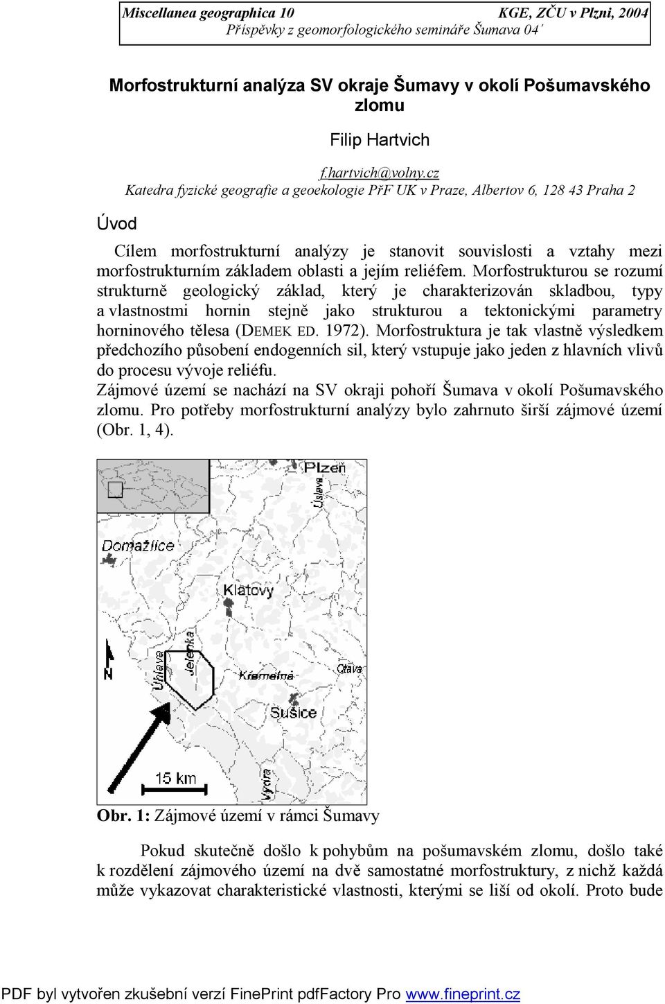 cz Katedra fyzické geografie a geoekologie PřF UK v Praze, Albertov 6, 128 43 Praha 2 Cílem morfostrukturní analýzy je stanovit souvislosti a vztahy mezi morfostrukturním základem oblasti a jejím