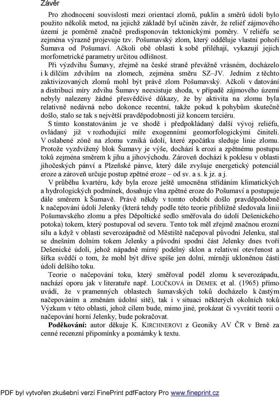 Ačkoli obě oblasti k sobě přiléhají, vykazují jejich morfometrické parametry určitou odlišnost.