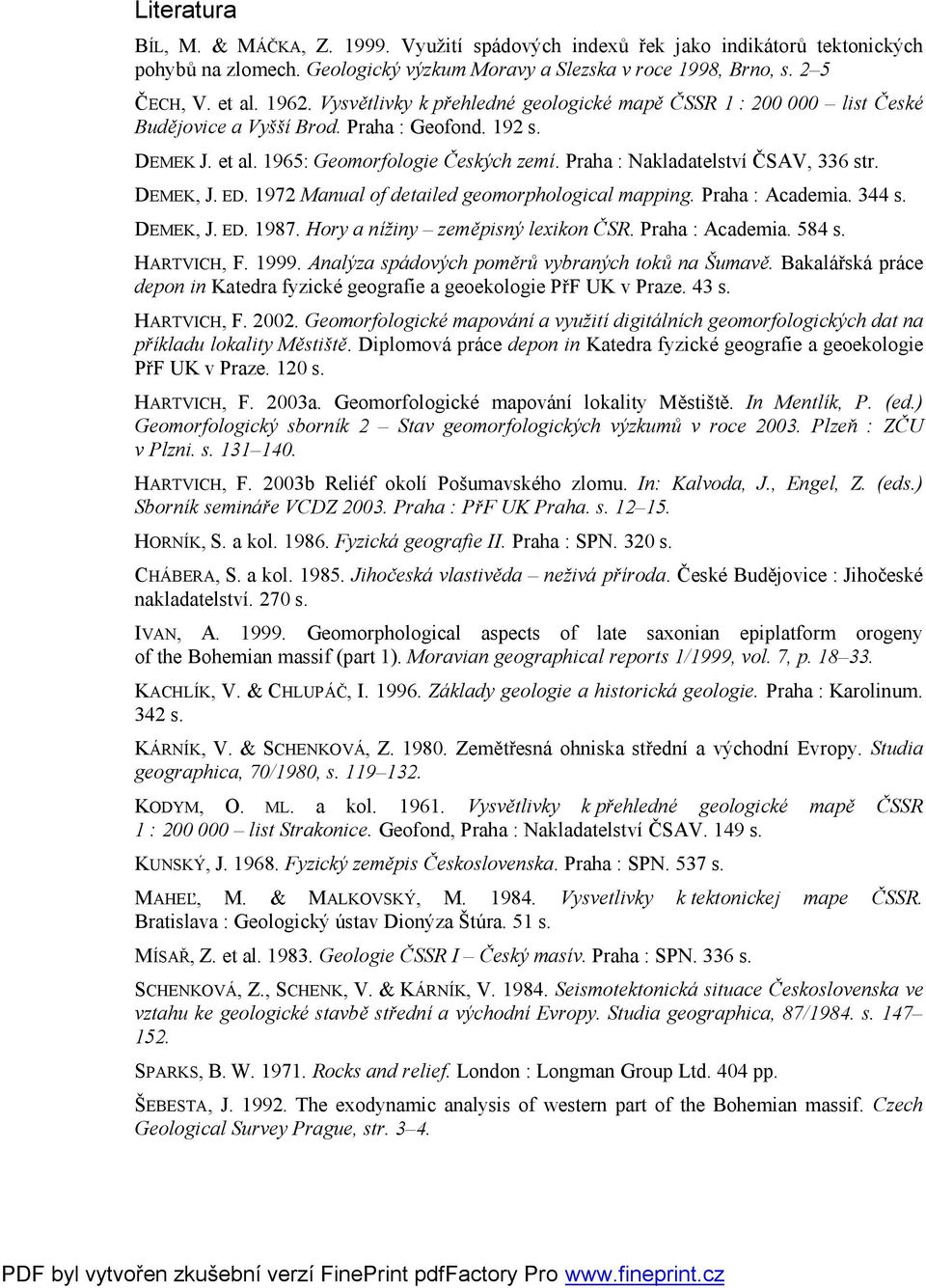 Praha : Nakladatelství ČSAV, 336 str. DEMEK, J. ED. 1972 Manual of detailed geomorphological mapping. Praha : Academia. 344 s. DEMEK, J. ED. 1987. Hory a nížiny zeměpisný lexikon ČSR.