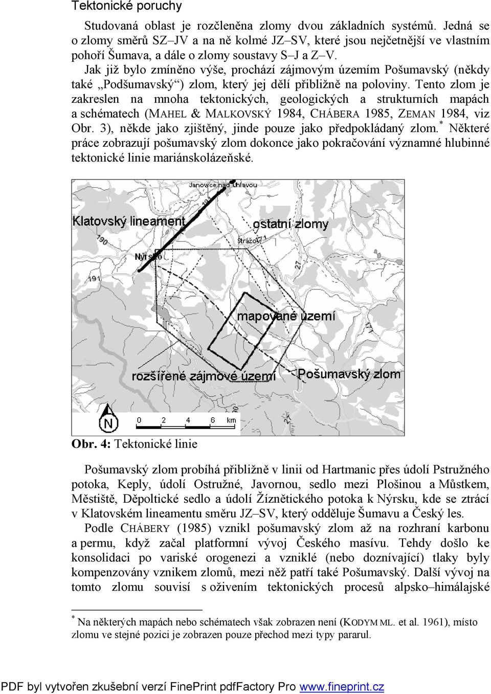 Jak již bylo zmíněno výše, prochází zájmovým územím Pošumavský (někdy také Podšumavský ) zlom, který jej dělí přibližně na poloviny.