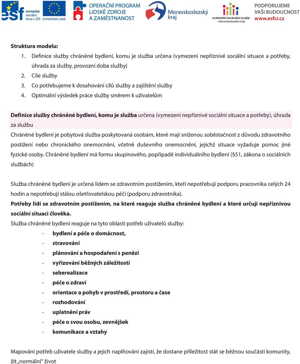 Optimální výsledek práce služby směrem k uživatelům Definice služby chráněné bydlení, komu je služba určena (vymezení nepříznivé sociální situace a potřeby), úhrada za službu Chráněné bydlení je