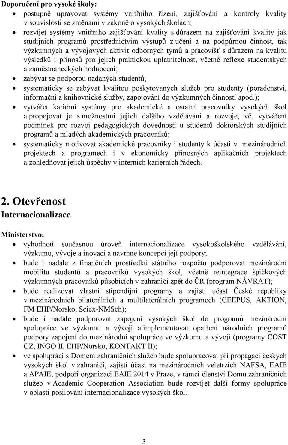 přínosů pro jejich praktickou uplatnitelnost, včetně reflexe studentských a zaměstnaneckých hodnocení; zabývat se podporou nadaných studentů; systematicky se zabývat kvalitou poskytovaných služeb pro