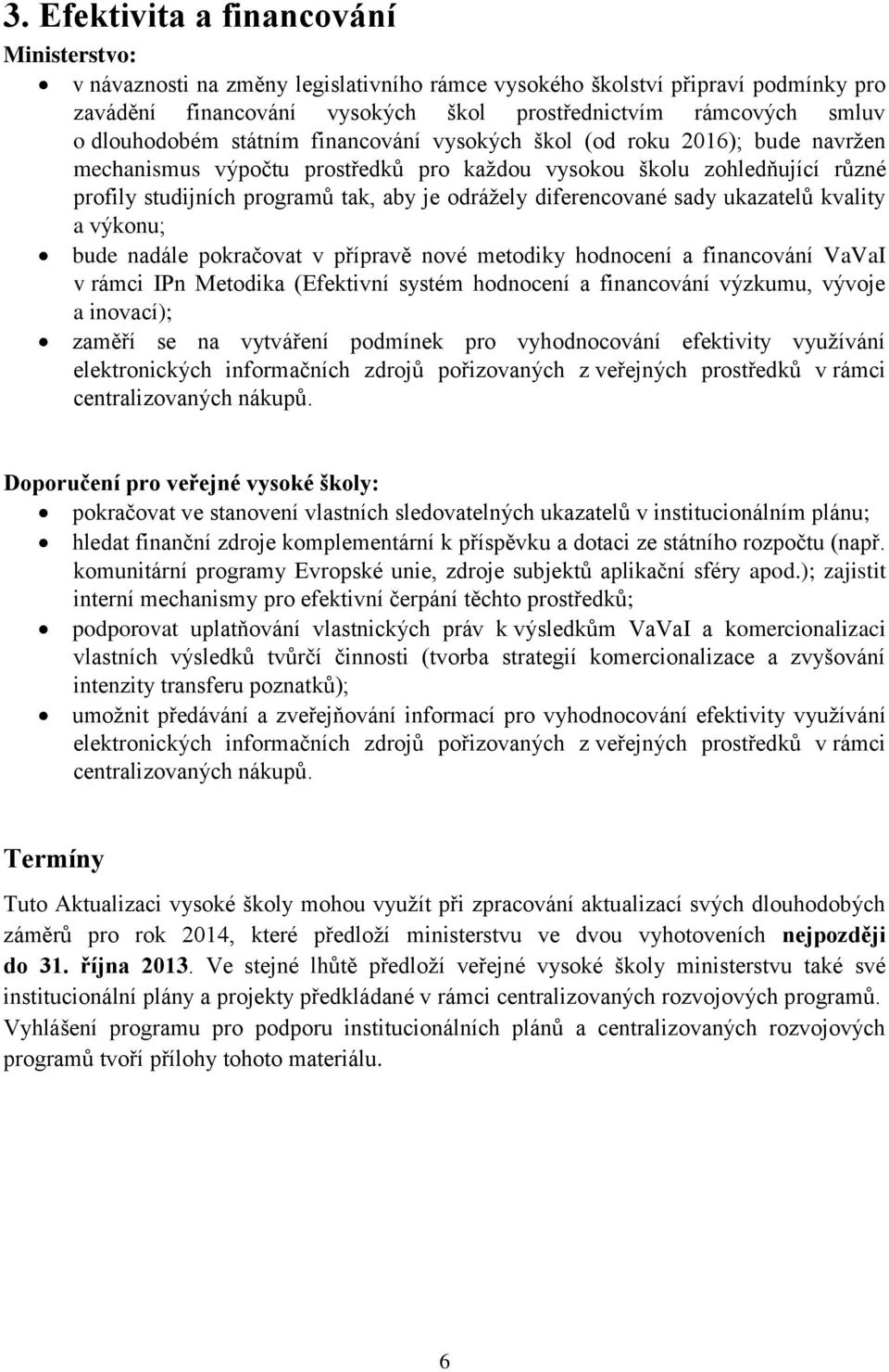 ukazatelů kvality a výkonu; bude nadále pokračovat v přípravě nové metodiky hodnocení a financování VaVaI v rámci IPn Metodika (Efektivní systém hodnocení a financování výzkumu, vývoje a inovací);