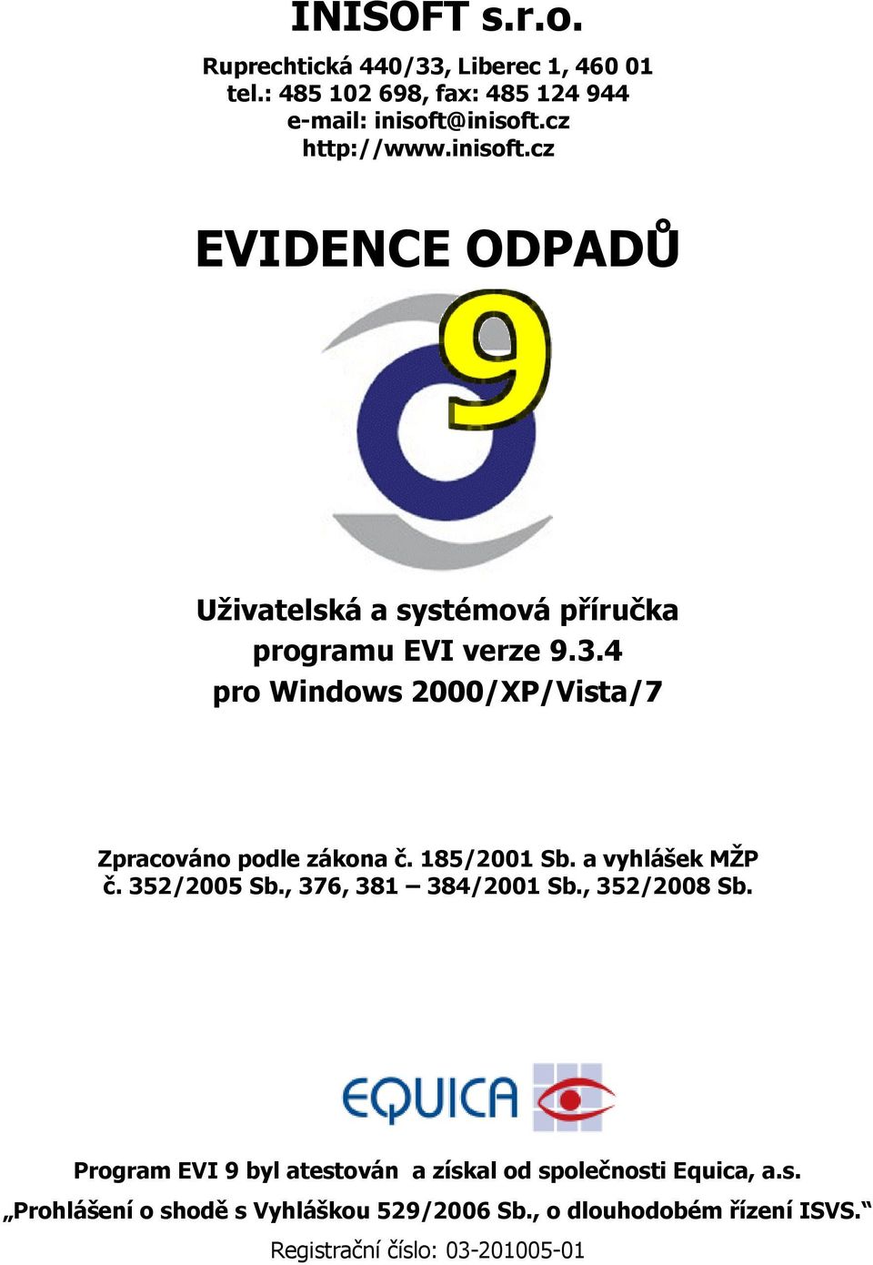 4 pro Windows 2000/XP/Vista/7 Zpracováno podle zákona č. 185/2001 Sb. a vyhlášek MŽP č. 352/2005 Sb., 376, 381 384/2001 Sb.