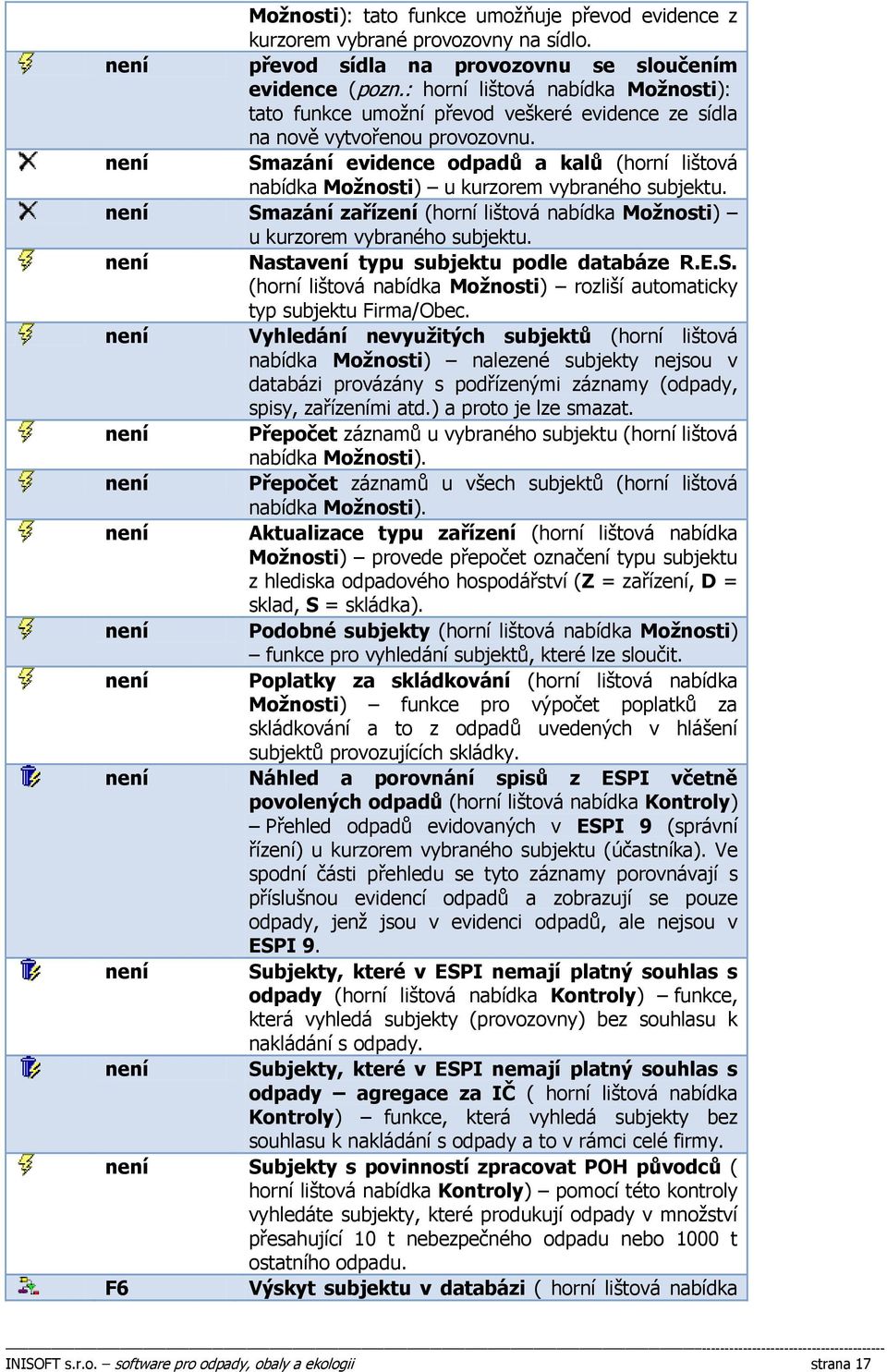 Smazání evidence odpadů a kalů (horní lištová nabídka Možnosti) u kurzorem vybraného subjektu. Smazání zařízení (horní lištová nabídka Možnosti) u kurzorem vybraného subjektu.