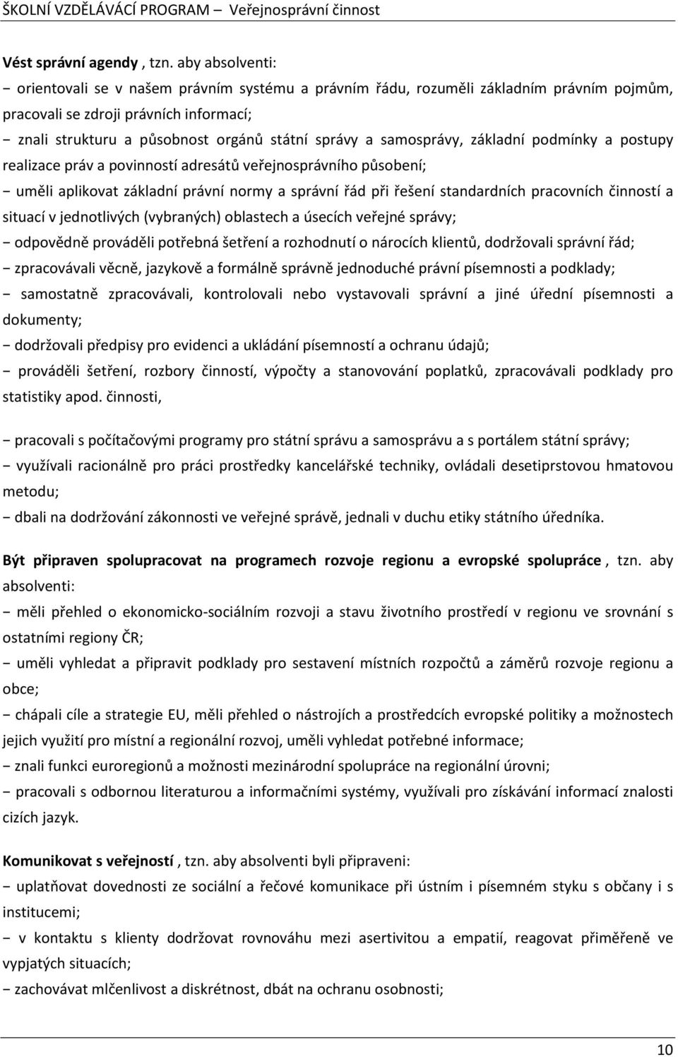 samosprávy, základní podmínky a postupy realizace práv a povinností adresátů veřejnosprávního působení; uměli aplikovat základní právní normy a správní řád při řešení standardních pracovních činností