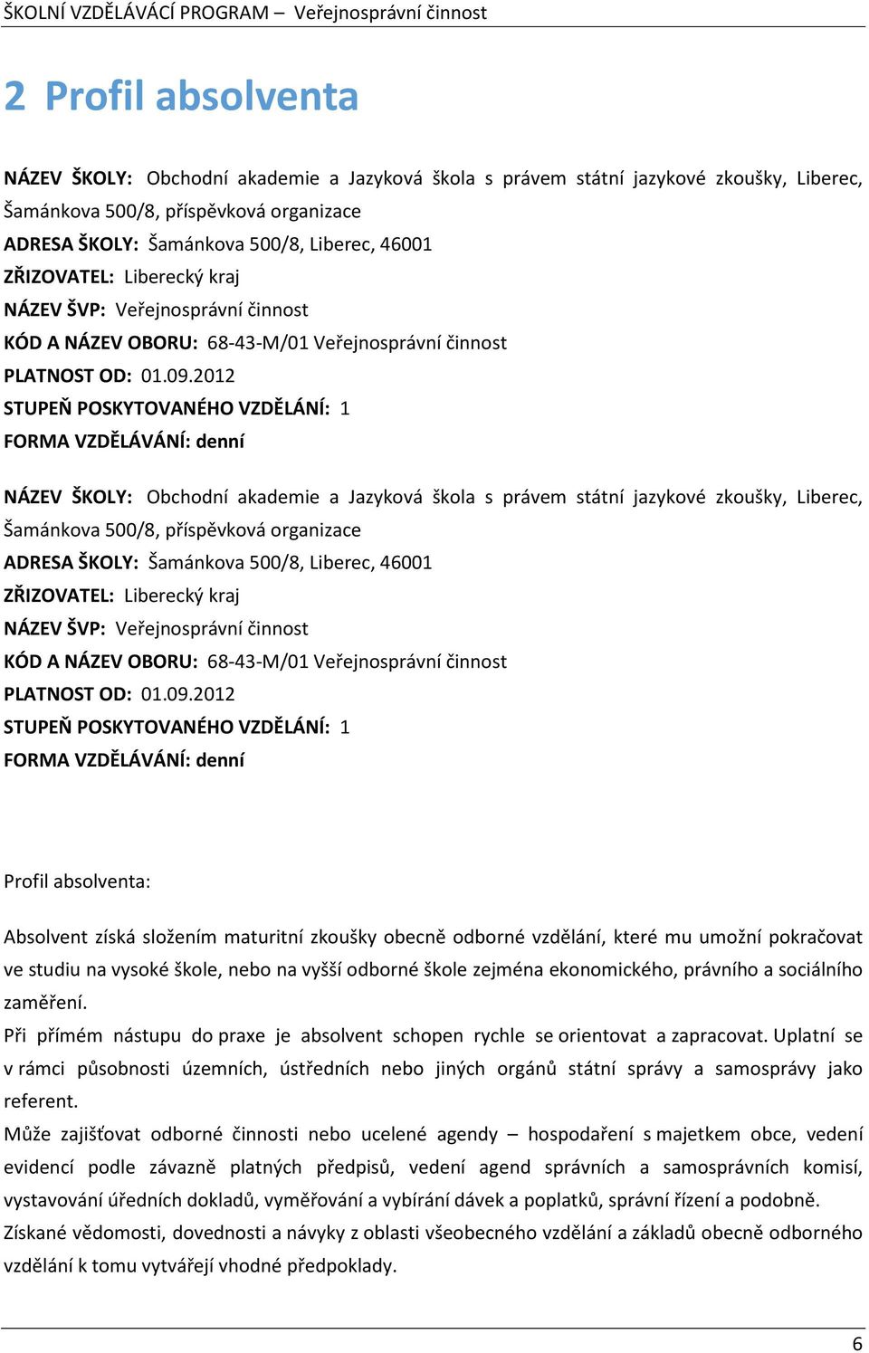 2012 STUPEŇ POSKYTOVANÉHO VZDĚLÁNÍ: 1 FORMA VZDĚLÁVÁNÍ: denní NÁZEV ŠKOLY: Obchodní akademie a Jazyková škola s právem státní jazykové zkoušky, Liberec, Šamánkova 500/8, příspěvková organizace ADRESA