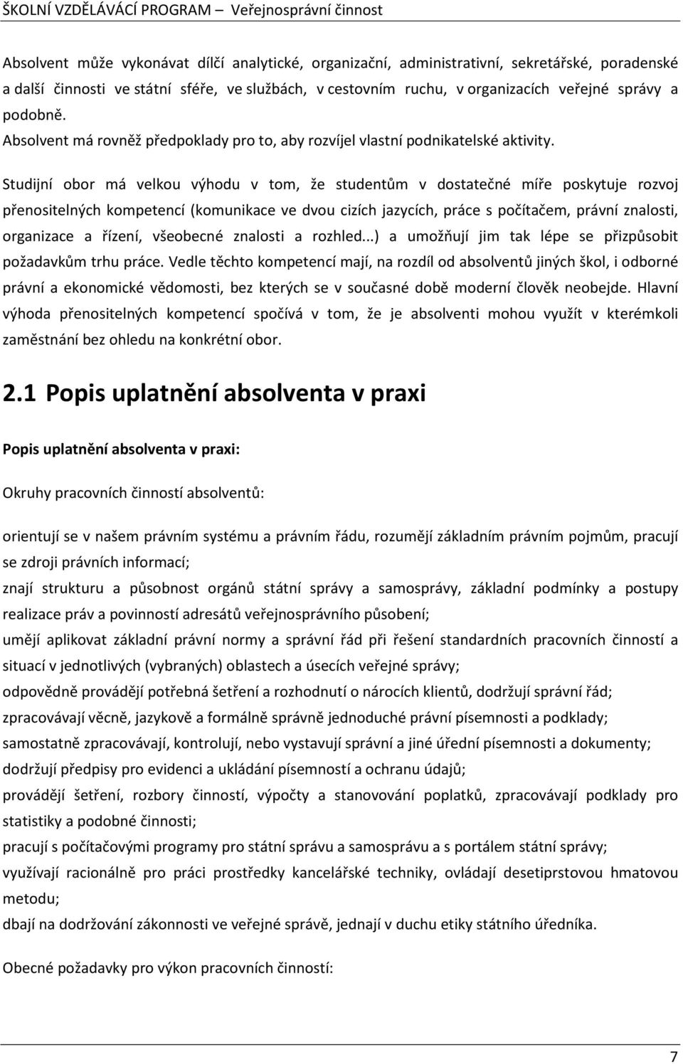 Studijní obor má velkou výhodu v tom, že studentům v dostatečné míře poskytuje rozvoj přenositelných kompetencí (komunikace ve dvou cizích jazycích, práce s počítačem, právní znalosti, organizace a