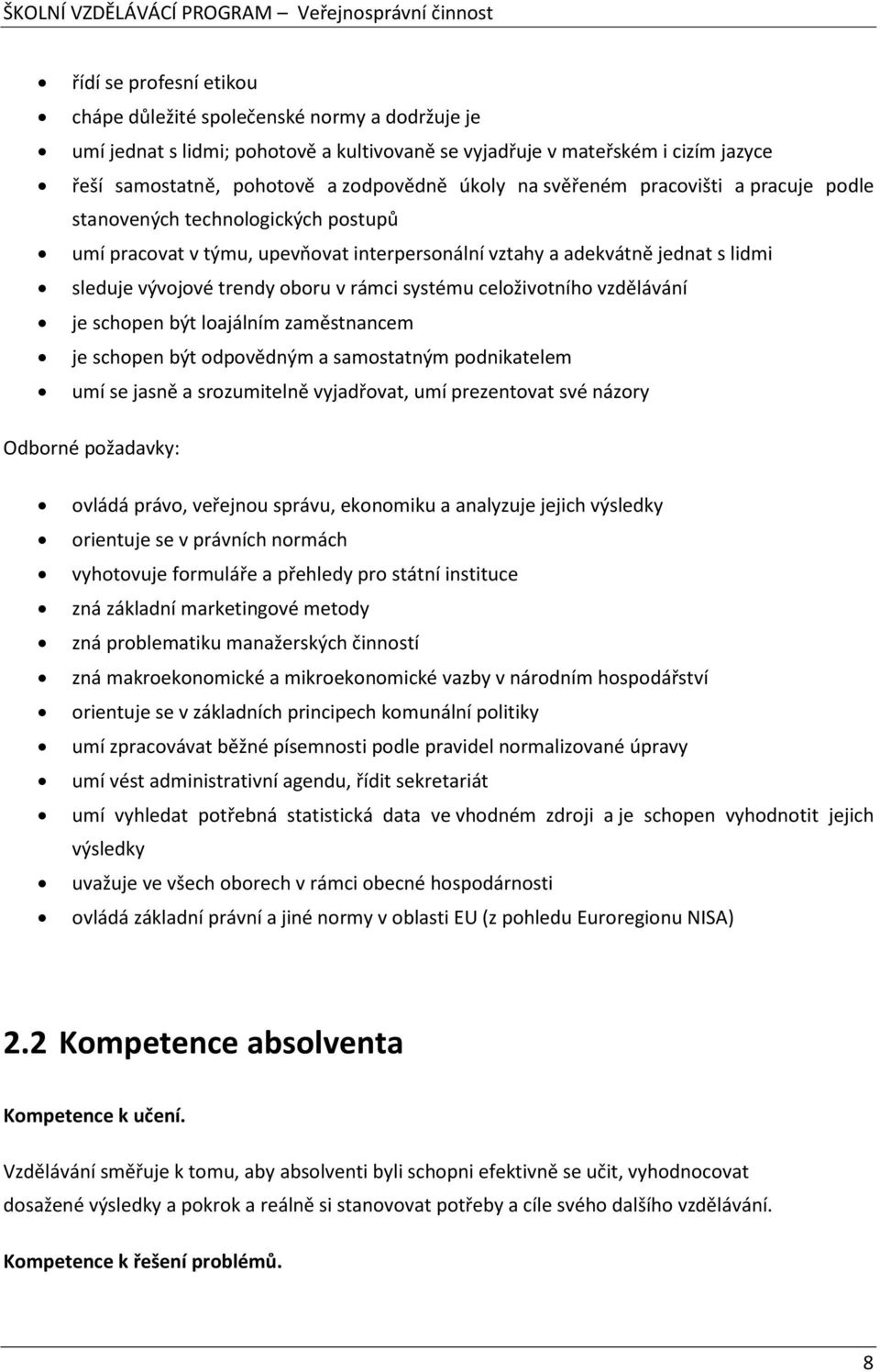 systému celoživotního vzdělávání je schopen být loajálním zaměstnancem je schopen být odpovědným a samostatným podnikatelem umí se jasně a srozumitelně vyjadřovat, umí prezentovat své názory Odborné