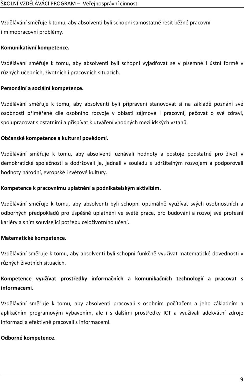 Vzdělávání směřuje k tomu, aby absolventi byli připraveni stanovovat si na základě poznání své osobnosti přiměřené cíle osobního rozvoje v oblasti zájmové i pracovní, pečovat o své zdraví,