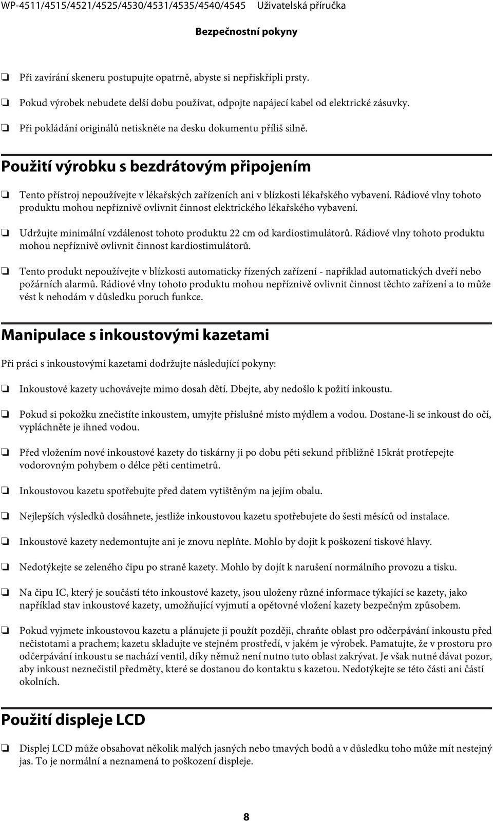 Rádiové vlny tohoto produktu mohou nepříznivě ovlivnit činnost elektrického lékařského vybavení. Udržujte minimální vzdálenost tohoto produktu 22 cm od kardiostimulátorů.