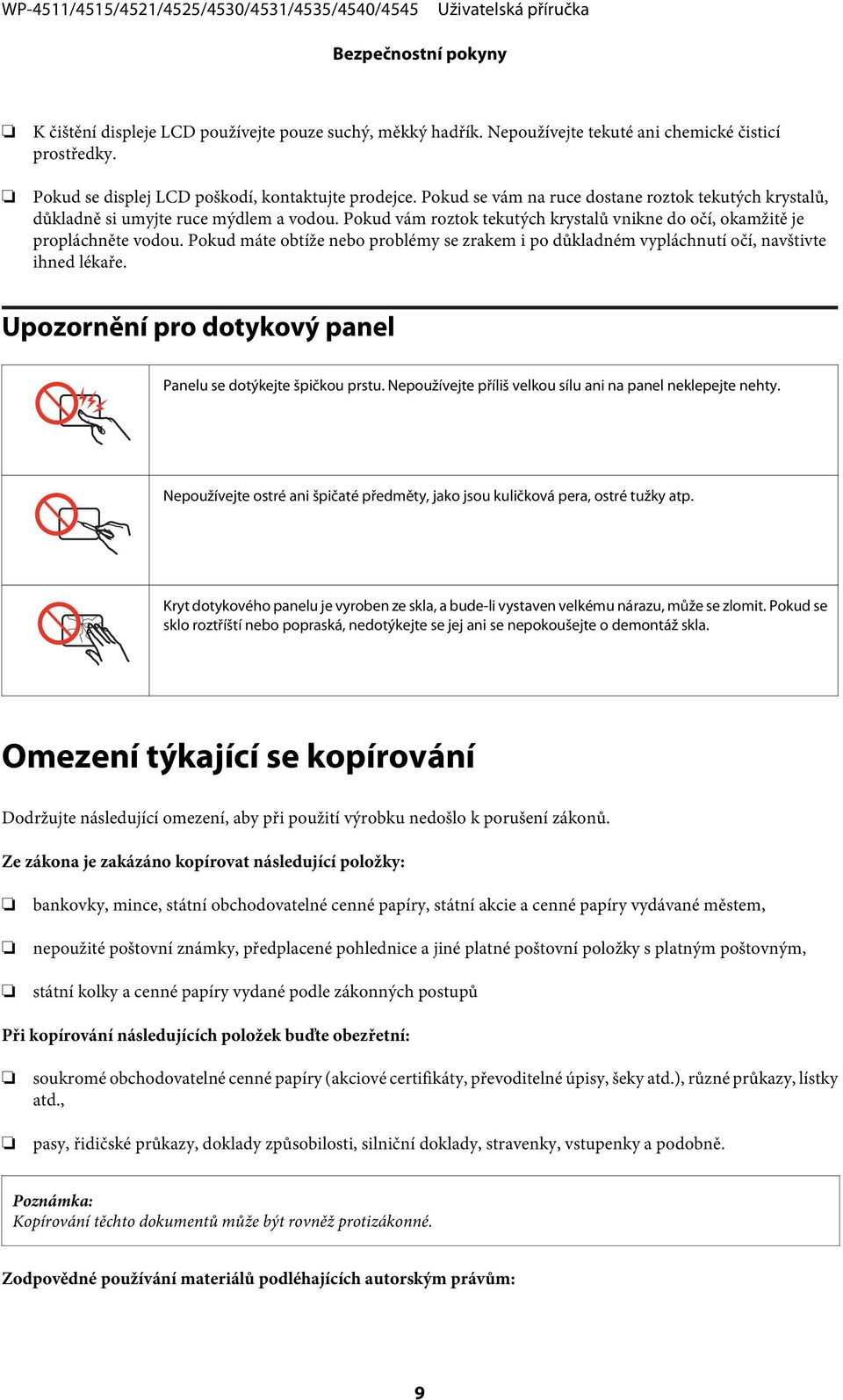 Pokud máte obtíže nebo problémy se zrakem i po důkladném vypláchnutí očí, navštivte ihned lékaře. Upozornění pro dotykový panel Panelu se dotýkejte špičkou prstu.