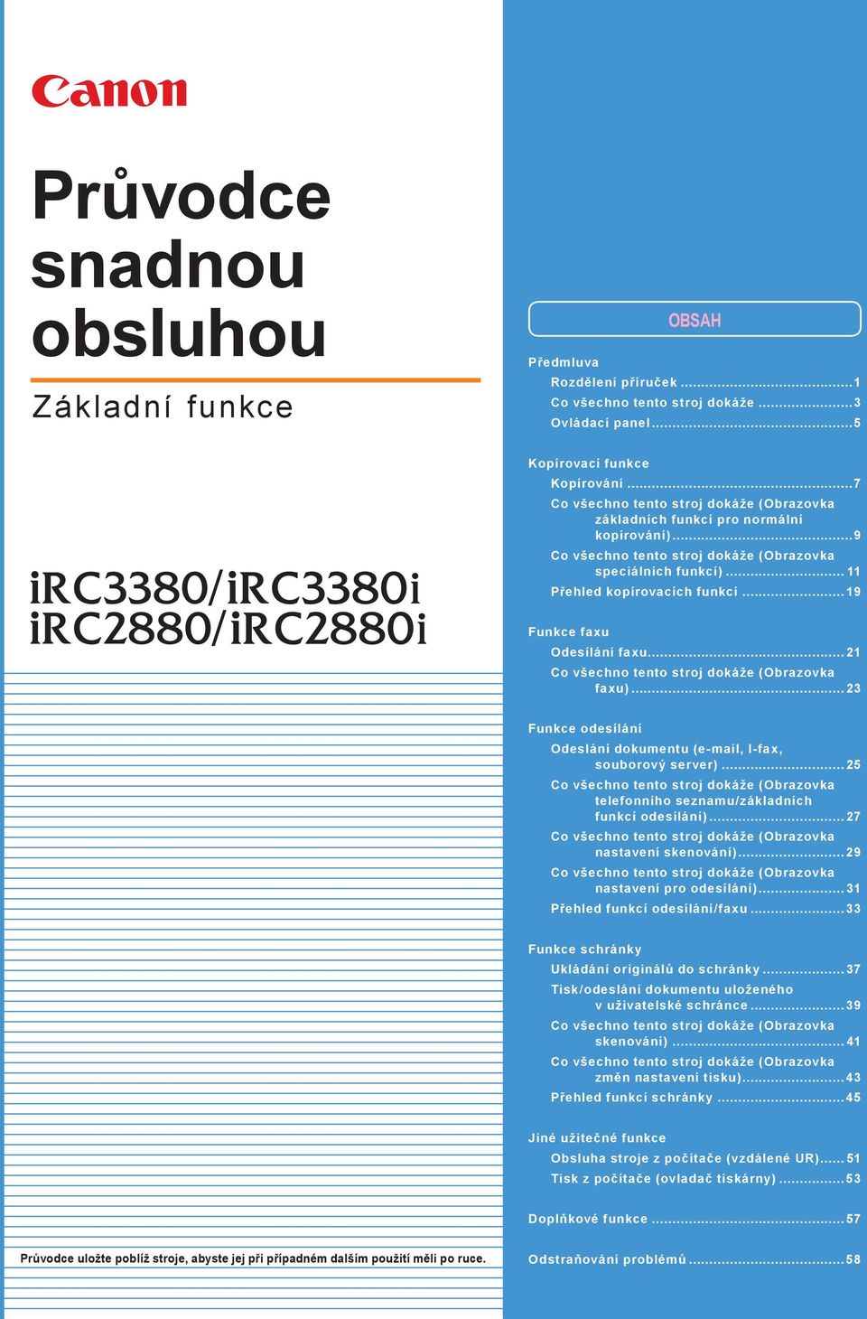 .. 9 Funkce faxu Odesílání faxu... Co všechno tento stroj dokáže (Obrazovka faxu)... Funkce odesílání Odeslání dokumentu (e-mail, I-fax, souborový server).