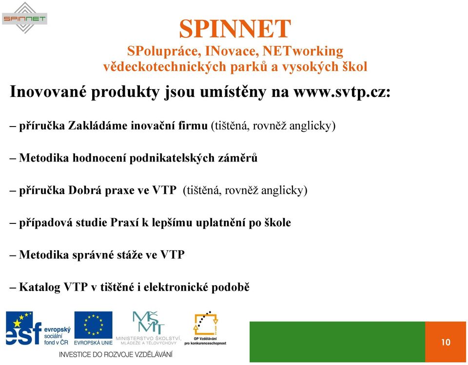 cz: příručka Zakládáme inovační firmu (tištěná, rovněž anglicky) Metodika hodnocení podnikatelských