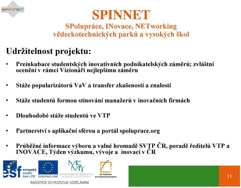 a znalostí Stáže studentů formou stínování manažerů v inovačních firmách Dlouhodobé stáže studentů ve VTP Partnerství s aplikační sférou