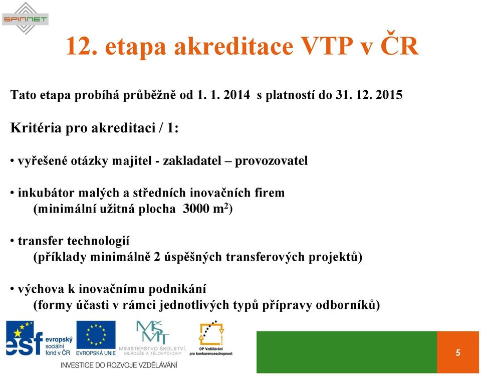 středních inovačních firem (minimální užitná plocha 3000 m 2 ) transfer technologií (příklady minimálně 2