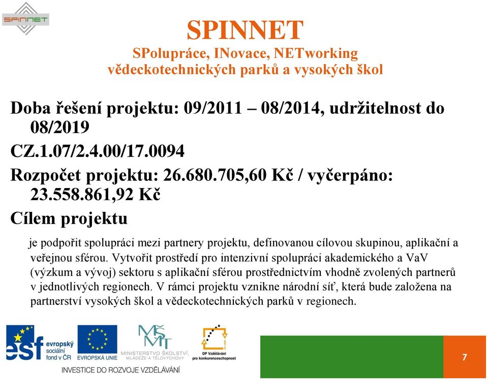 861,92 Kč Cílem projektu je podpořit spolupráci mezi partnery projektu, definovanou cílovou skupinou, aplikační a veřejnou sférou.