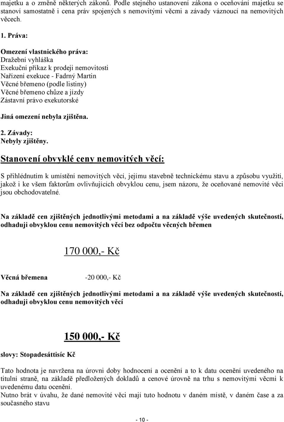 exekutorské Jiná omezení nebyla zjištěna. 2. Závady: Nebyly zjištěny.