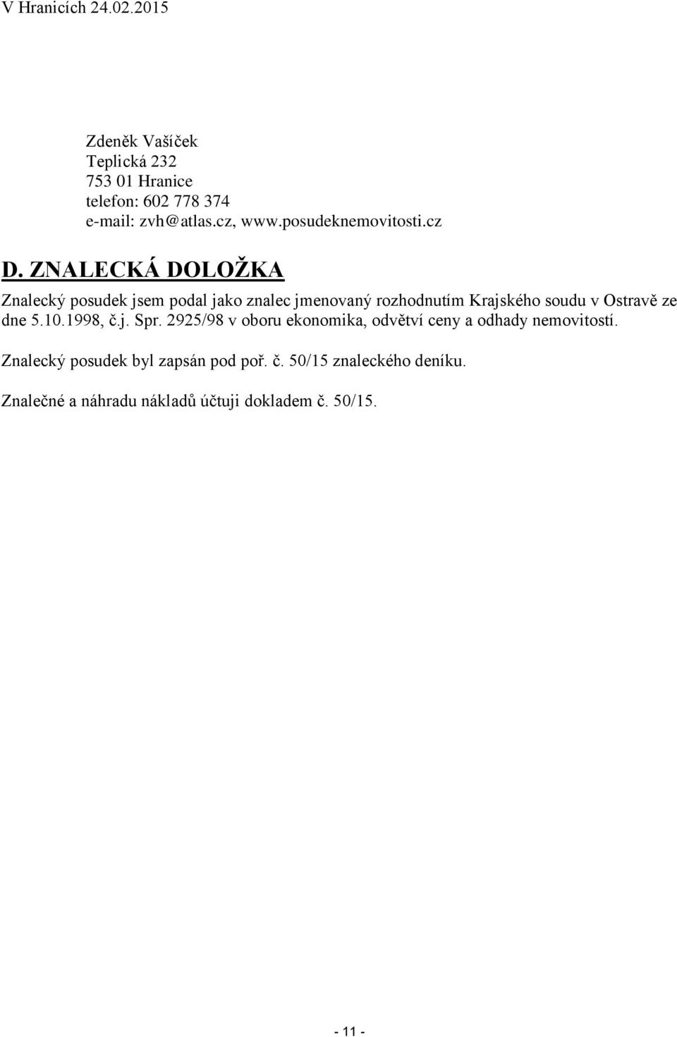 ZNALECKÁ DOLOŽKA Znalecký posudek jsem podal jako znalec jmenovaný rozhodnutím Krajského soudu v Ostravě ze dne 5.