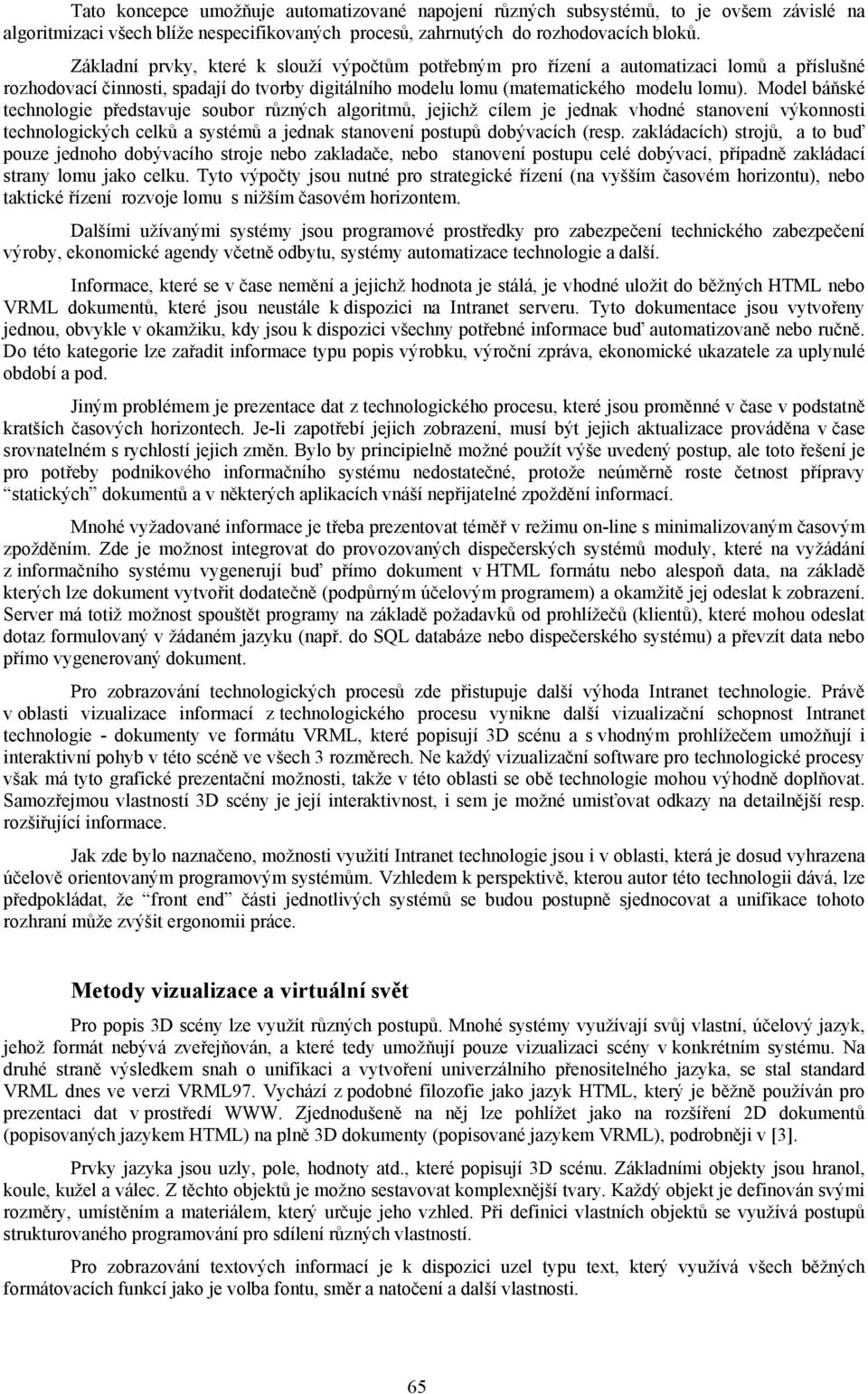 Model báňské technologie představuje soubor různých algoritmů, jejichž cílem je jednak vhodné stanovení výkonnosti technologických celků a systémů a jednak stanovení postupů dobývacích (resp.