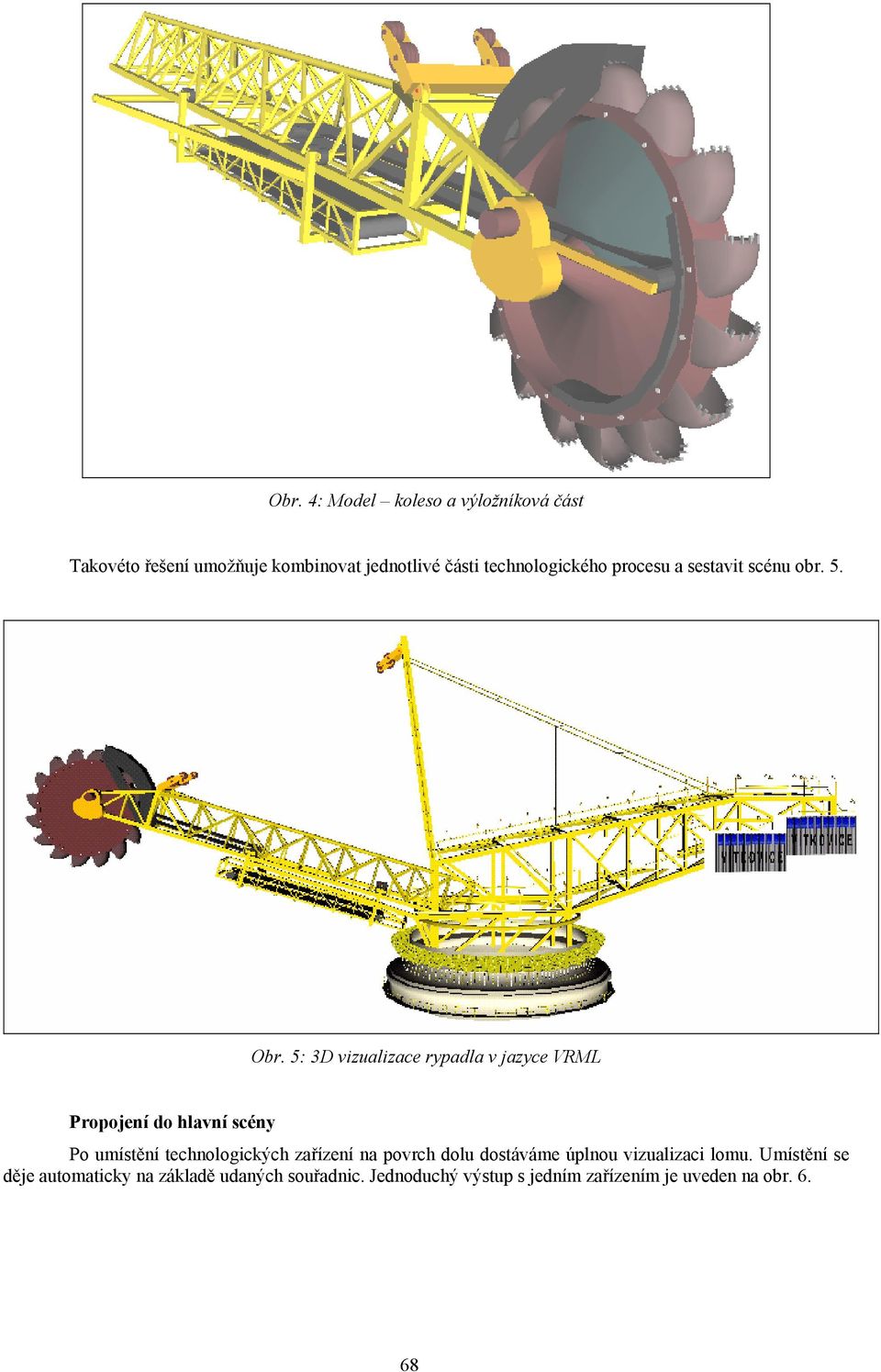 5: 3D vizualizace rypadla v jazyce VRML Propojení do hlavní scény Po umístění technologických zařízení