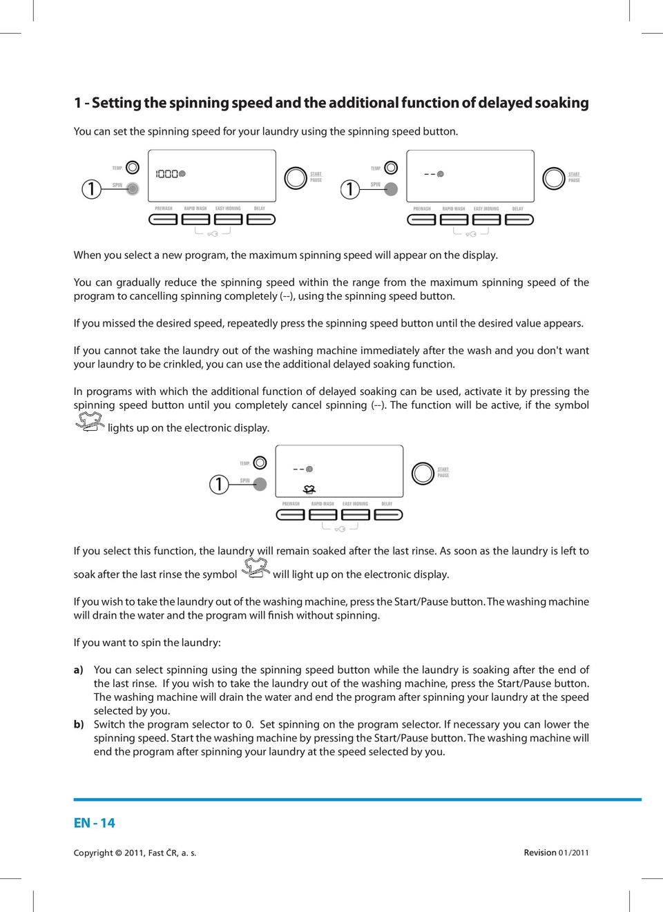 You can gradually reduce the spinning speed within the range from the maximum spinning speed of the program to cancelling spinning completely (--), using the spinning speed button.