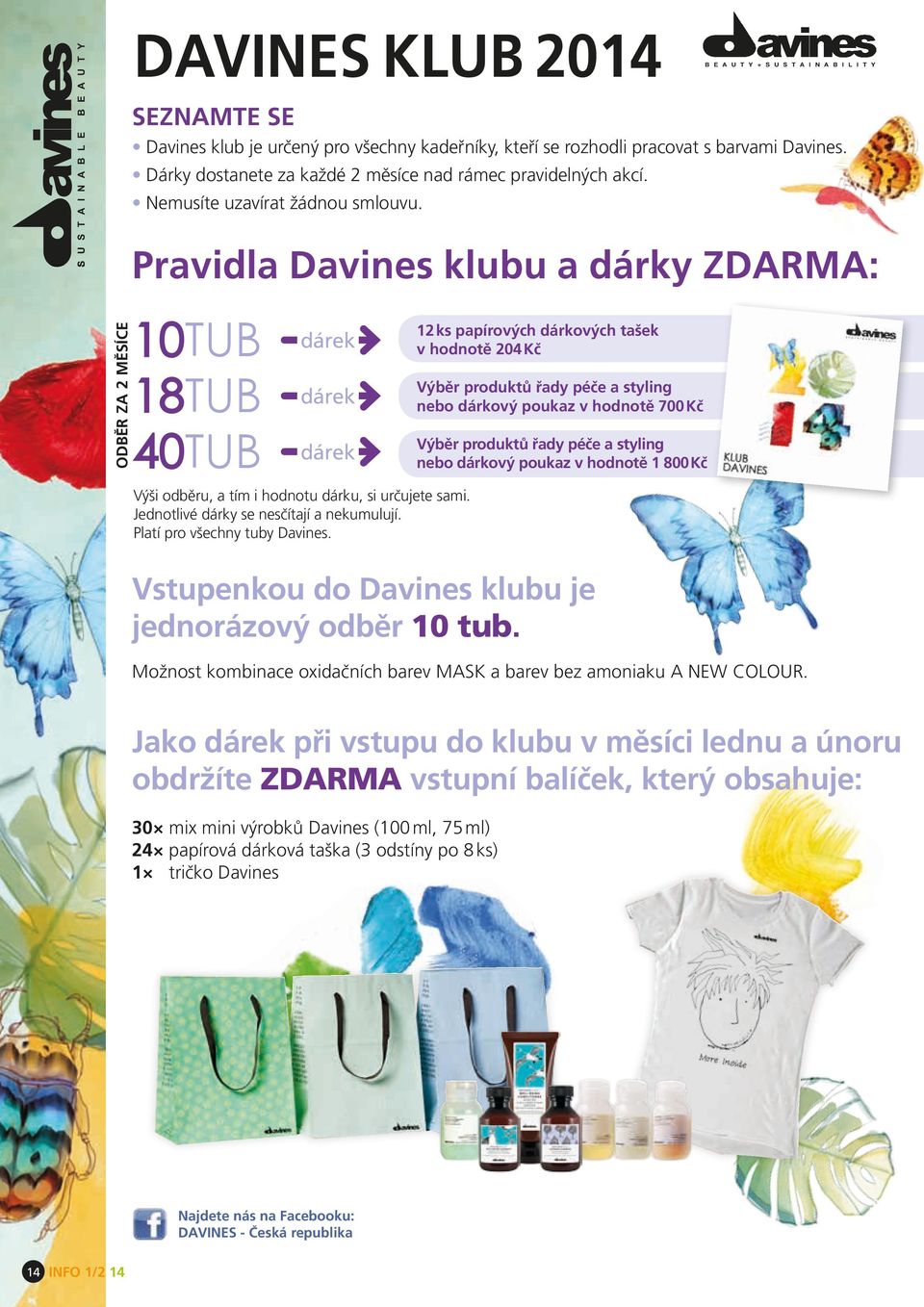 Pravidla Davines klubu a dárky ZDARMA: 10TUB 18TUB 40TUB dárek dárek dárek Výši odběru, a tím i hodnotu dárku, si určujete sami. Jednotlivé dárky se nesčítají a nekumulují.