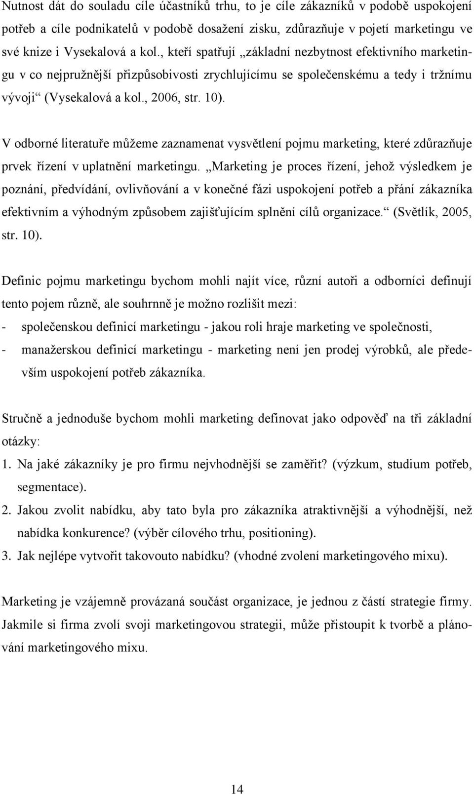 V odborné literatuře můžeme zaznamenat vysvětlení pojmu marketing, které zdůrazňuje prvek řízení v uplatnění marketingu.