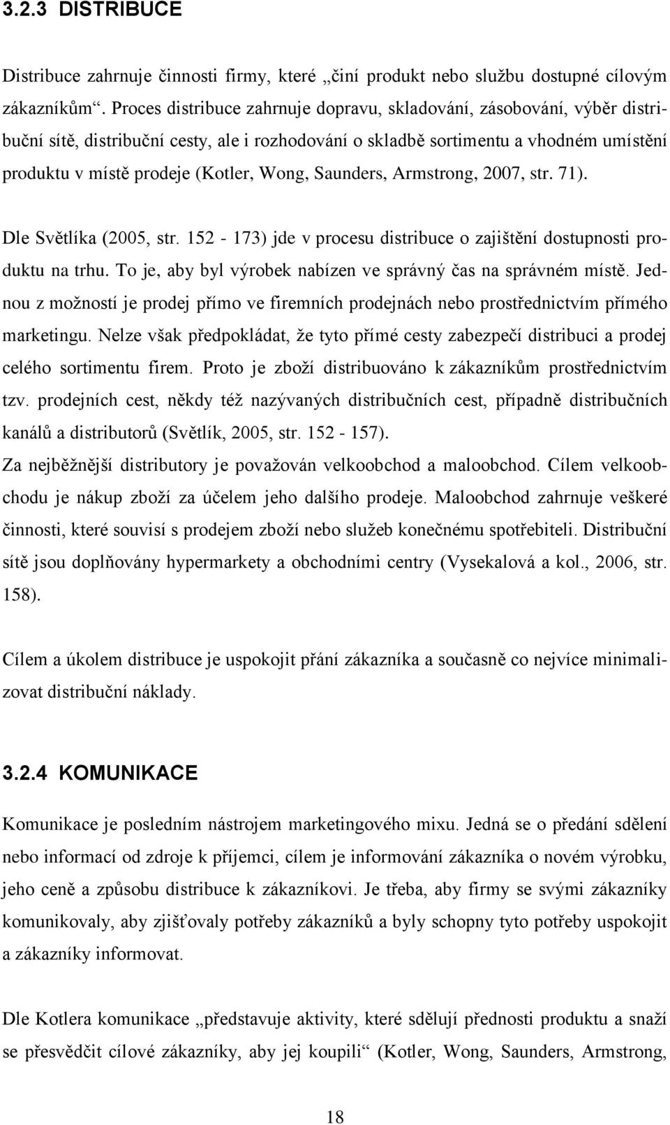 Wong, Saunders, Armstrong, 2007, str. 71). Dle Světlíka (2005, str. 152-173) jde v procesu distribuce o zajištění dostupnosti produktu na trhu.