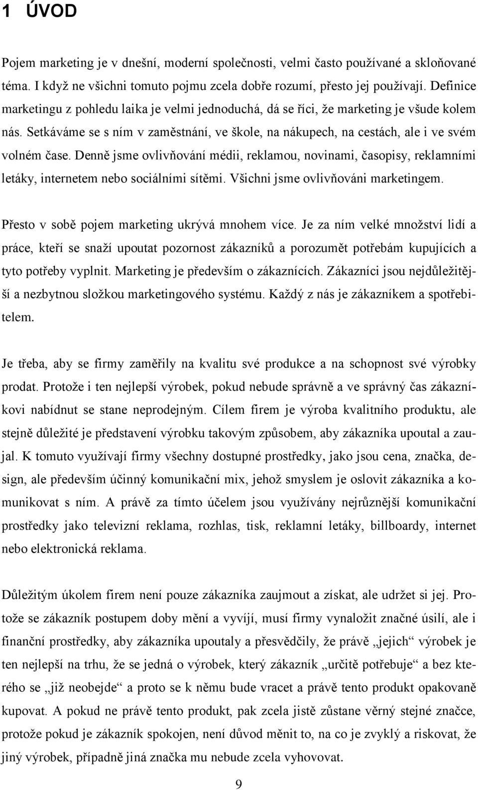 Denně jsme ovlivňování médii, reklamou, novinami, časopisy, reklamními letáky, internetem nebo sociálními sítěmi. Všichni jsme ovlivňováni marketingem.